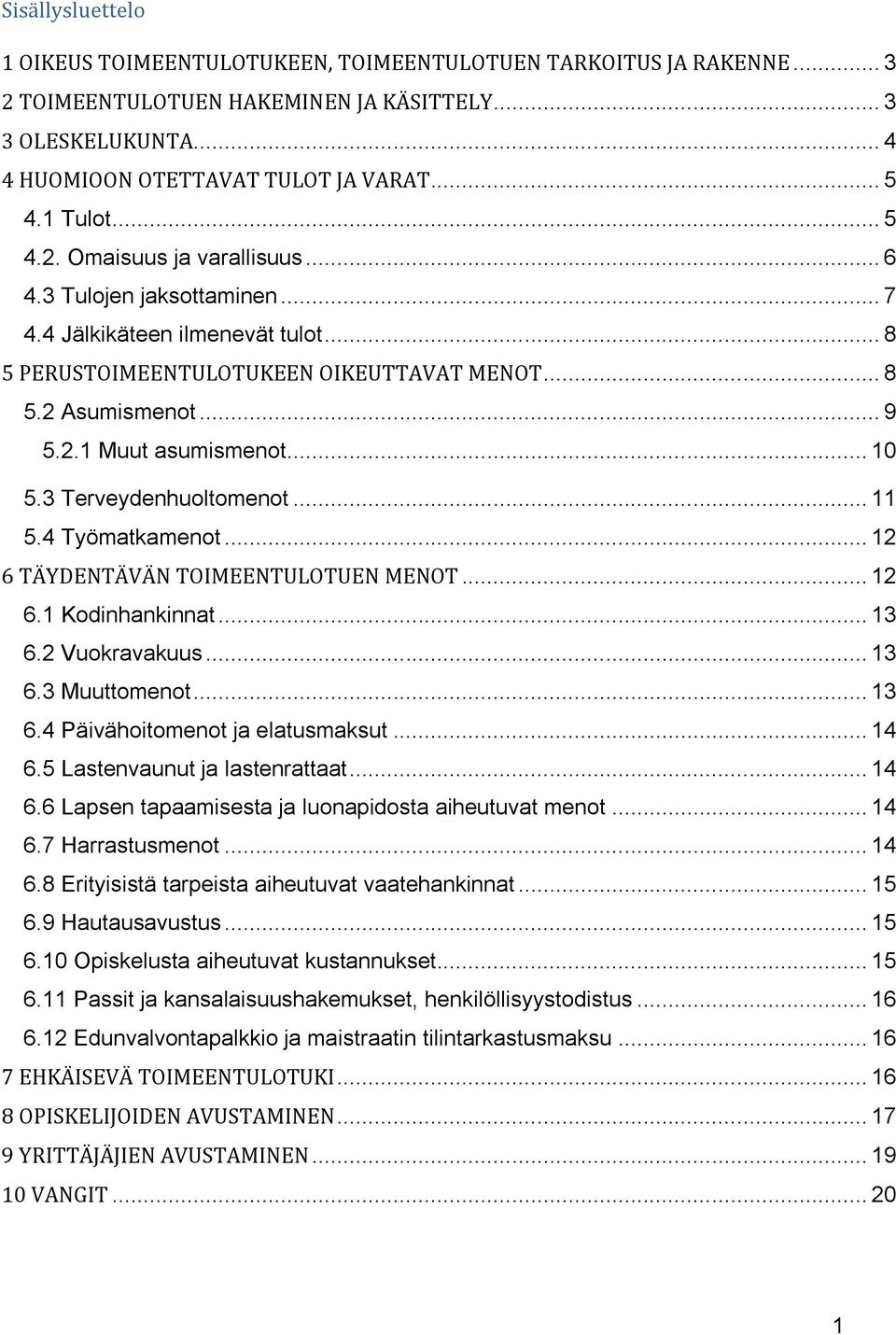 .. 10 5.3 Terveydenhuoltomenot... 11 5.4 Työmatkamenot... 12 6 TÄYDENTÄVÄN TOIMEENTULOTUEN MENOT... 12 6.1 Kodinhankinnat... 13 6.2 Vuokravakuus... 13 6.3 Muuttomenot... 13 6.4 Päivähoitomenot ja elatusmaksut.