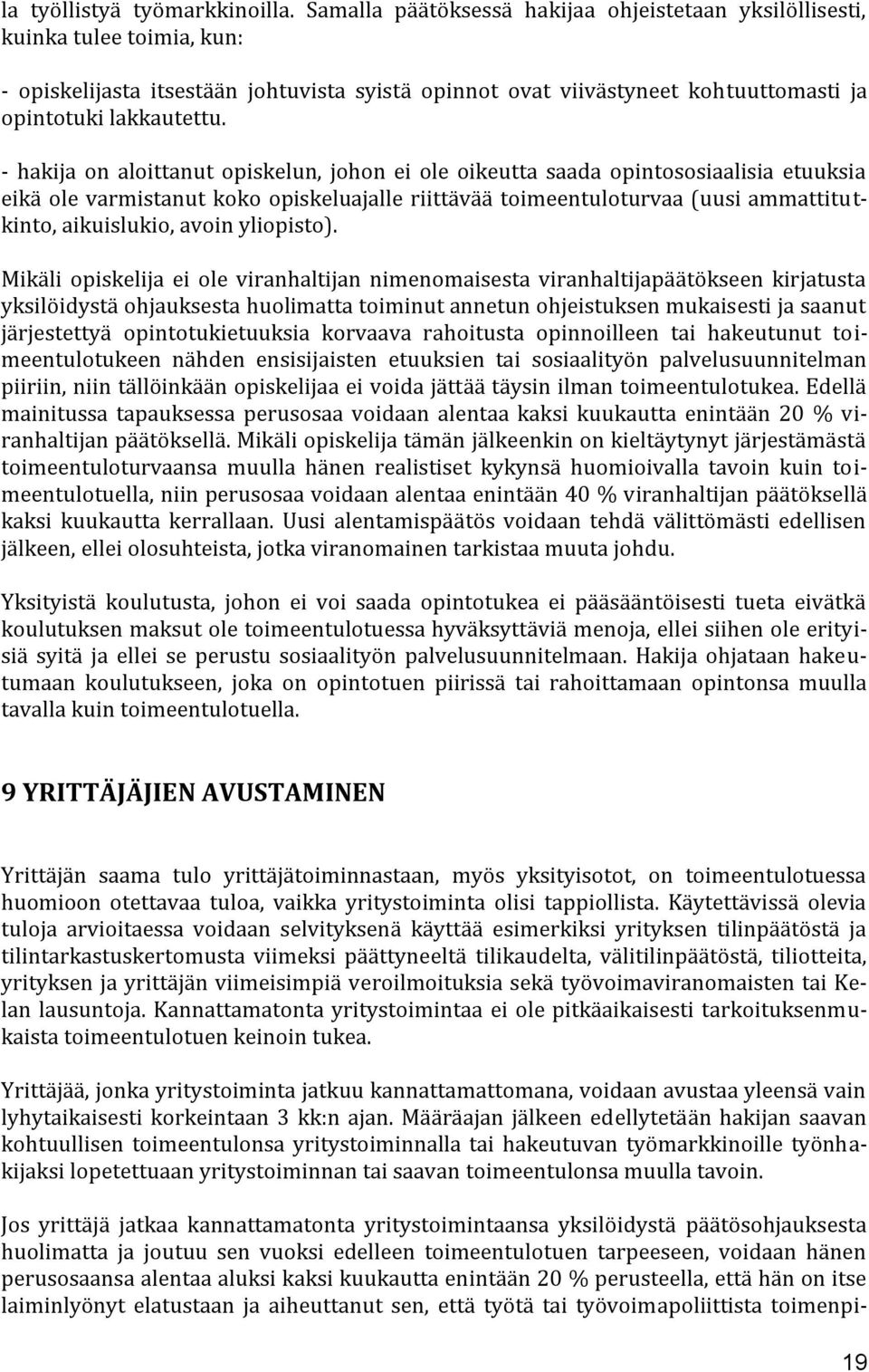 - hakija on aloittanut opiskelun, johon ei ole oikeutta saada opintososiaalisia etuuksia eikä ole varmistanut koko opiskeluajalle riittävää toimeentuloturvaa (uusi ammattitutkinto, aikuislukio, avoin