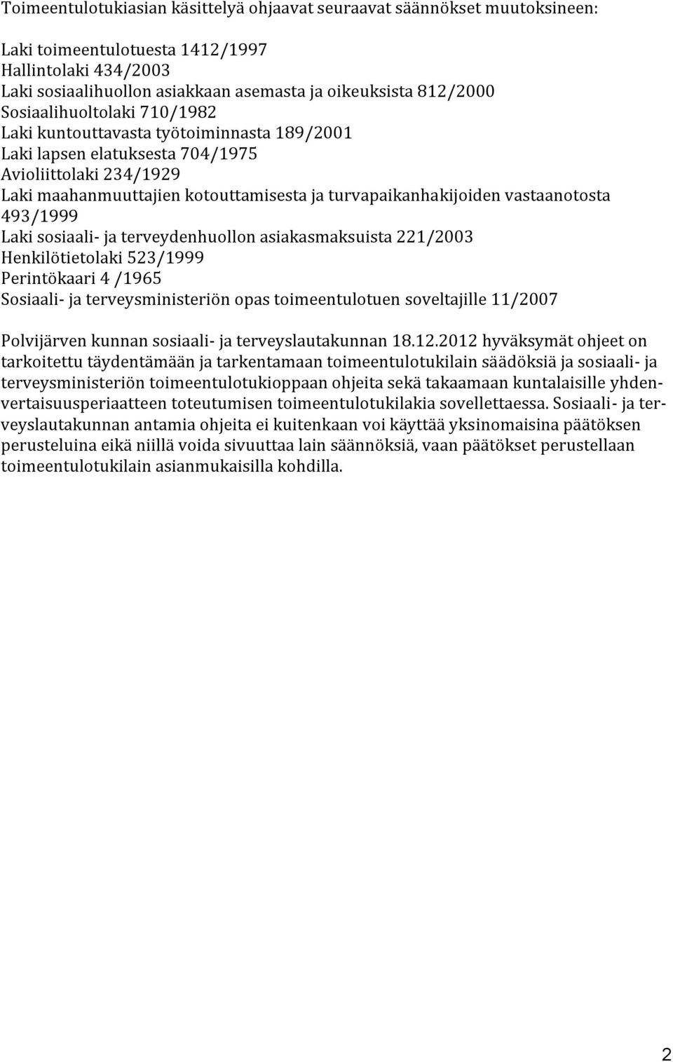 vastaanotosta 493/1999 Laki sosiaali- ja terveydenhuollon asiakasmaksuista 221/2003 Henkilötietolaki 523/1999 Perintökaari 4 /1965 Sosiaali- ja terveysministeriön opas toimeentulotuen soveltajille