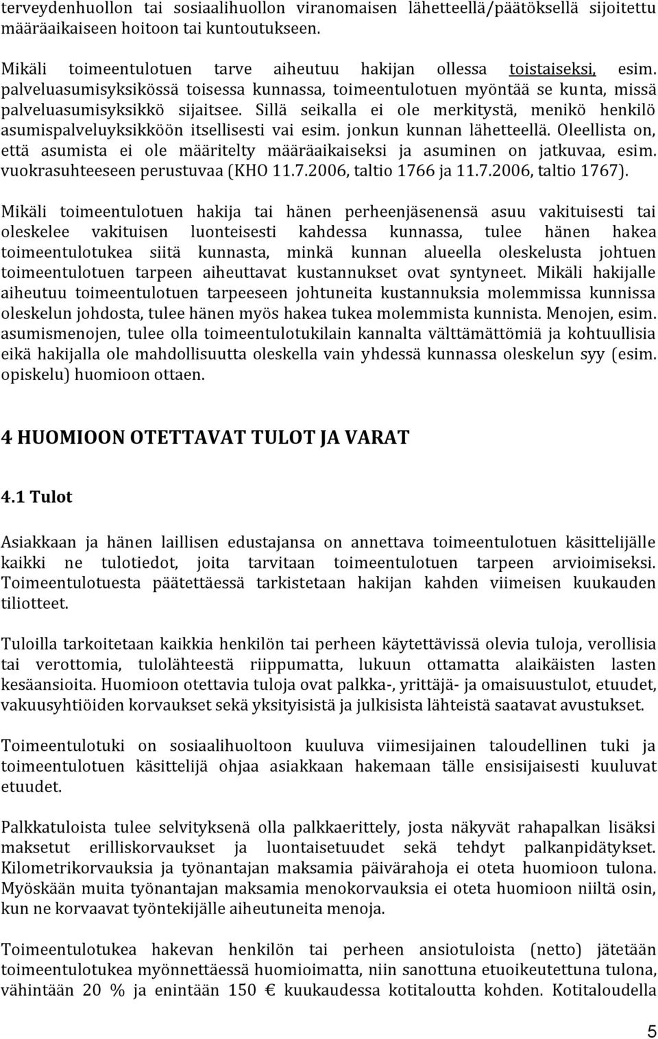 Sillä seikalla ei ole merkitystä, menikö henkilö asumispalveluyksikköön itsellisesti vai esim. jonkun kunnan lähetteellä.