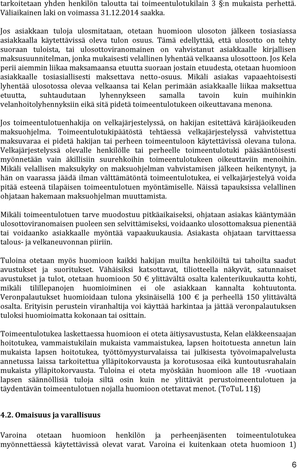 Tämä edellyttää, että ulosotto on tehty suoraan tuloista, tai ulosottoviranomainen on vahvistanut asiakkaalle kirjallisen maksusuunnitelman, jonka mukaisesti velallinen lyhentää velkaansa ulosottoon.