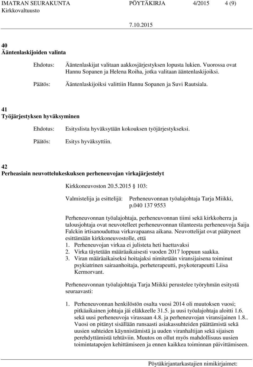 41 Työjärjestyksen hyväksyminen Esityslista hyväksytään kokouksen työjärjestykseksi. Esitys hyväksyttiin. 42 Perheasiain neuvottelukeskuksen perheneuvojan virkajärjestelyt Kirkkoneuvoston 20.5.