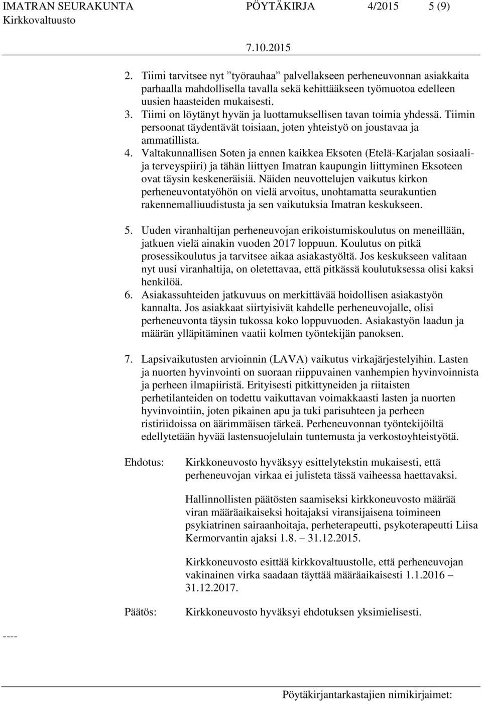 Tiimi on löytänyt hyvän ja luottamuksellisen tavan toimia yhdessä. Tiimin persoonat täydentävät toisiaan, joten yhteistyö on joustavaa ja ammatillista. 4.