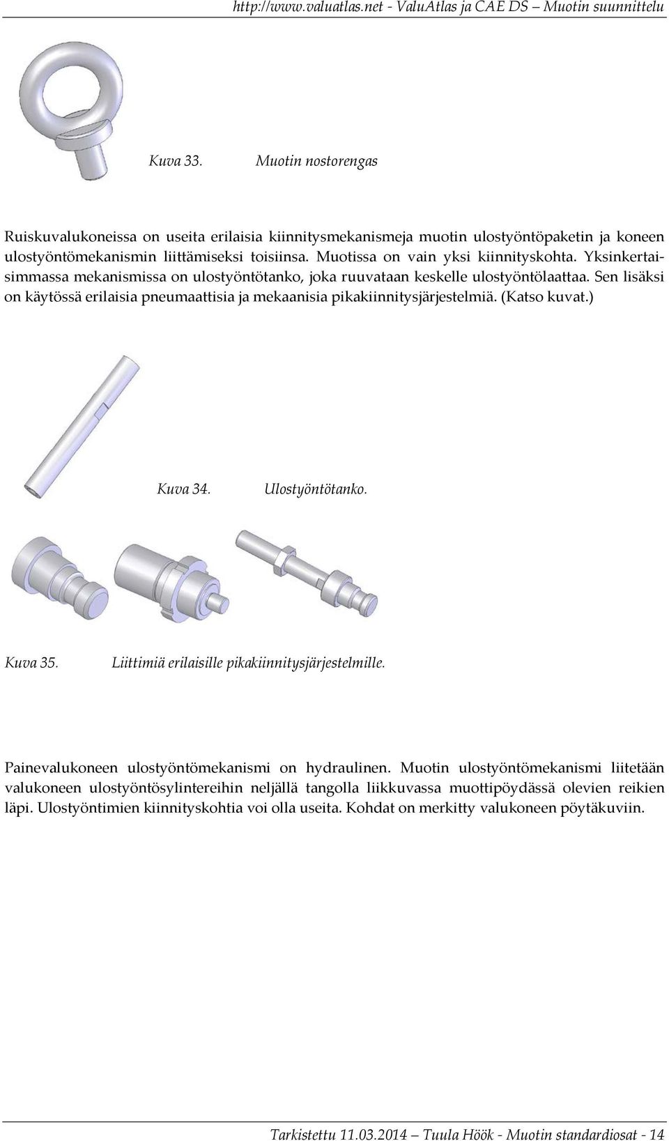 Sen lisäksi on käytössä erilaisia pneumaattisia ja mekaanisia pikakiinnitysjärjestelmiä. (Katso kuvat.) Kuva 34. Ulostyöntötanko. Kuva 35. Liittimiä erilaisille pikakiinnitysjärjestelmille.