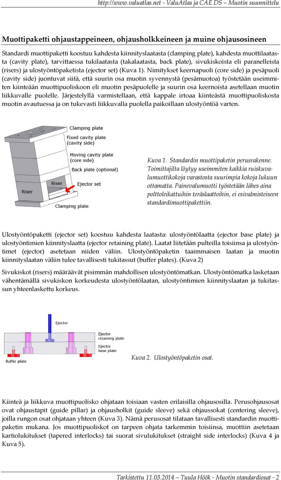 Nimitykset keernapuoli (core side) ja pesäpuoli (cavity side) juontuvat siitä, että suurin osa muotin syvennystä (pesämuotoa) työstetään useimmiten kiinteään muottipuoliskoon eli muotin pesäpuolelle