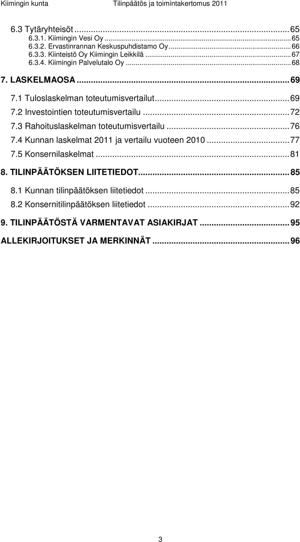 3 Rahoituslaskelman toteutumisvertailu... 76 7.4 Kunnan laskelmat 2011 ja vertailu vuoteen 2010... 77 7.5 Konsernilaskelmat... 81 8.