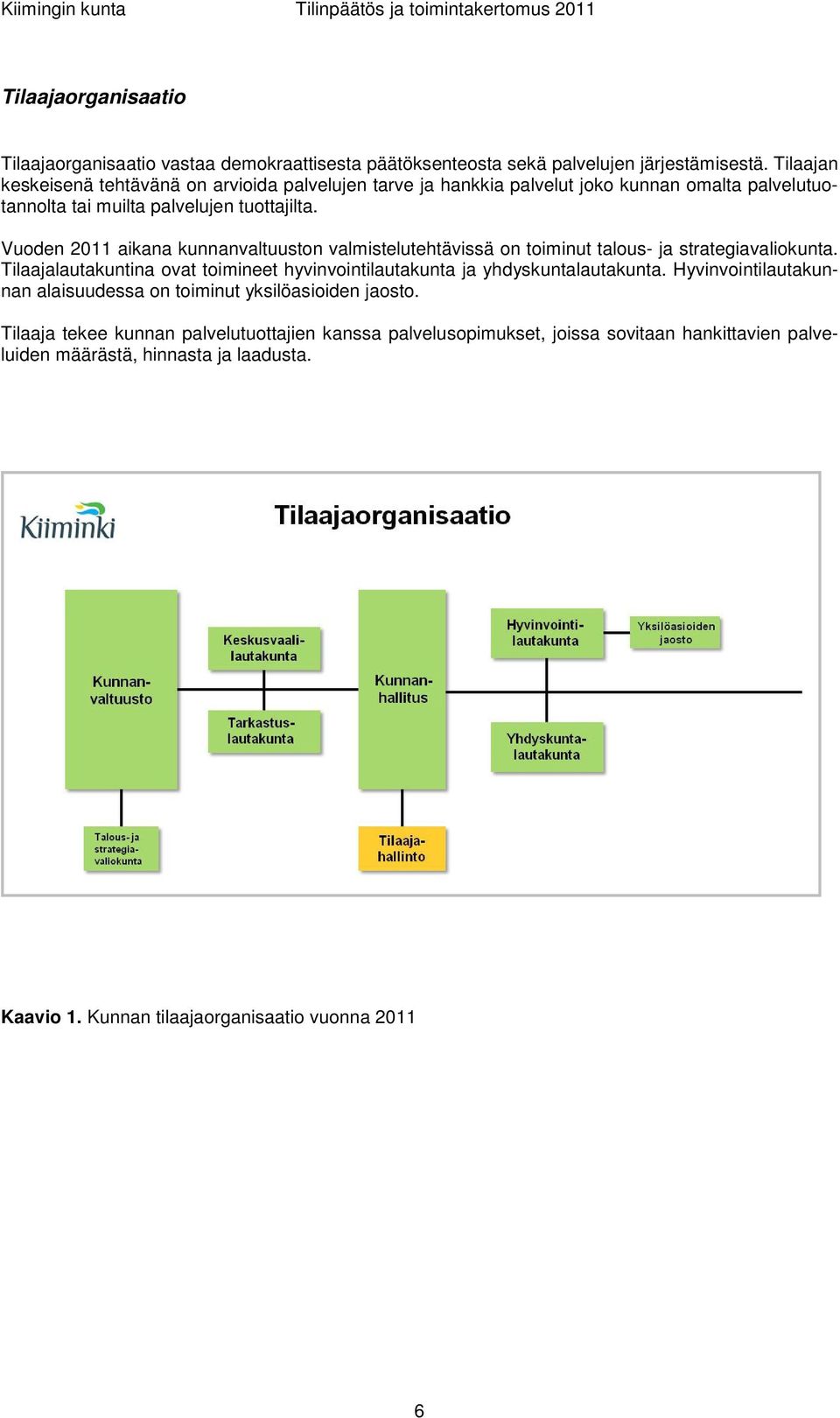 Vuoden 2011 aikana kunnanvaltuuston valmistelutehtävissä on toiminut talous- ja strategiavaliokunta.