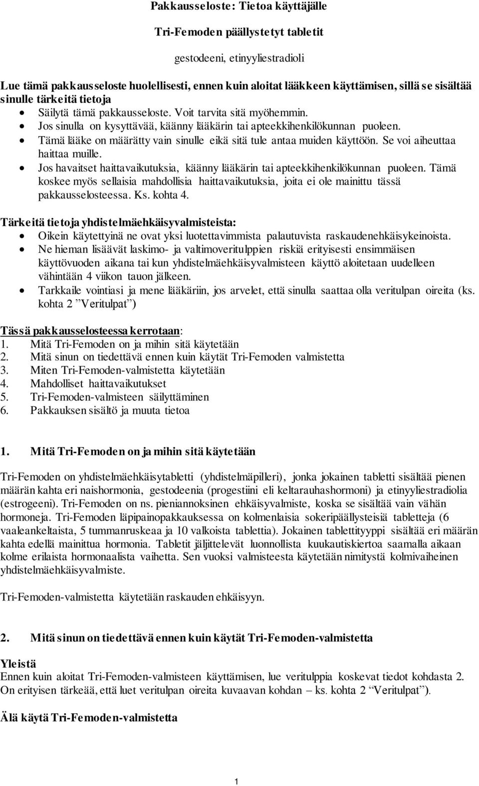 Tämä lääke on määrätty vain sinulle eikä sitä tule antaa muiden käyttöön. Se voi aiheuttaa haittaa muille. Jos havaitset haittavaikutuksia, käänny lääkärin tai apteekkihenkilökunnan puoleen.