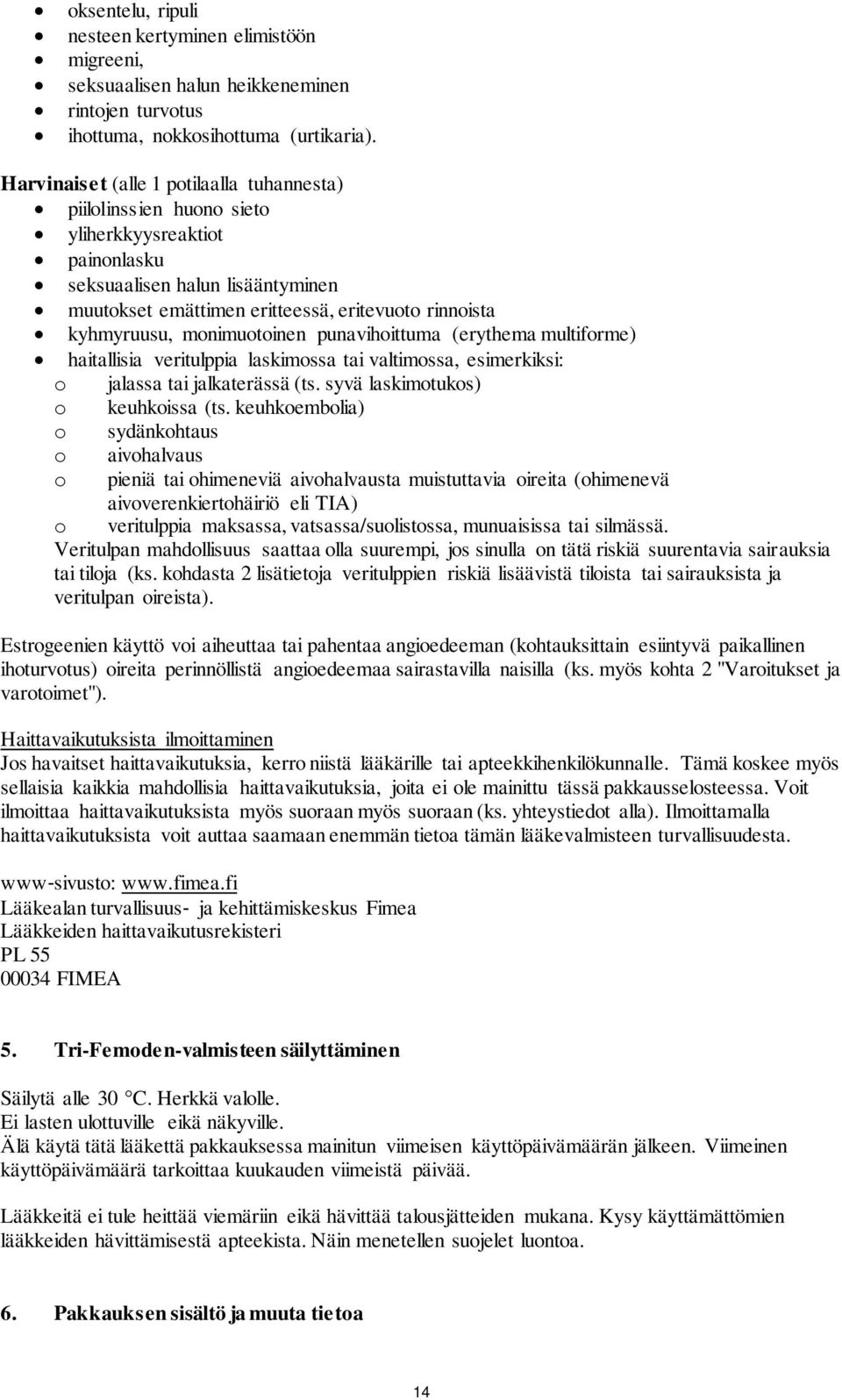 monimuotoinen punavihoittuma (erythema multiforme) haitallisia veritulppia laskimossa tai valtimossa, esimerkiksi: o jalassa tai jalkaterässä (ts. syvä laskimotukos) o keuhkoissa (ts.