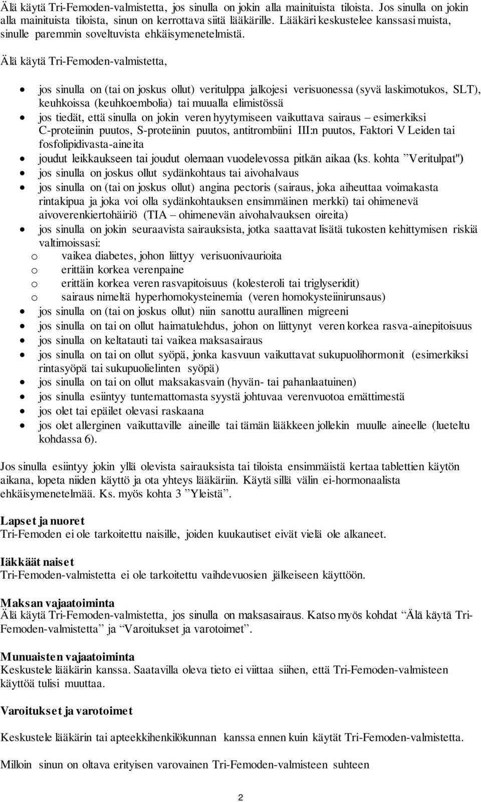 Älä käytä Tri-Femoden-valmistetta, jos sinulla on (tai on joskus ollut) veritulppa jalkojesi verisuonessa (syvä laskimotukos, SLT), keuhkoissa (keuhkoembolia) tai muualla elimistössä jos tiedät, että