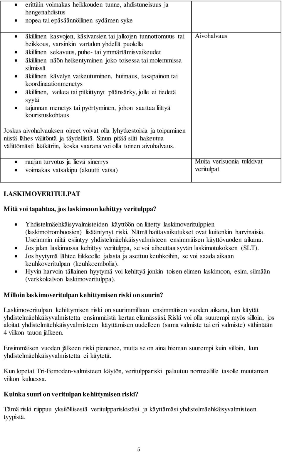 koordinaationmenetys äkillinen, vaikea tai pitkittynyt päänsärky, jolle ei tiedetä syytä tajunnan menetys tai pyörtyminen, johon saattaa liittyä kouristuskohtaus Aivohalvaus Joskus aivohalvauksen