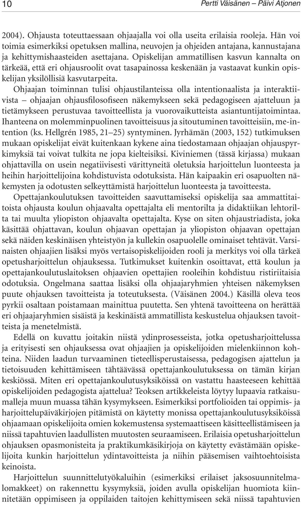 Opiskelijan ammatillisen kasvun kannalta on tärkeää, että eri ohjausroolit ovat tasapainossa keskenään ja vastaavat kunkin opiskelijan yksilöllisiä kasvutarpeita.