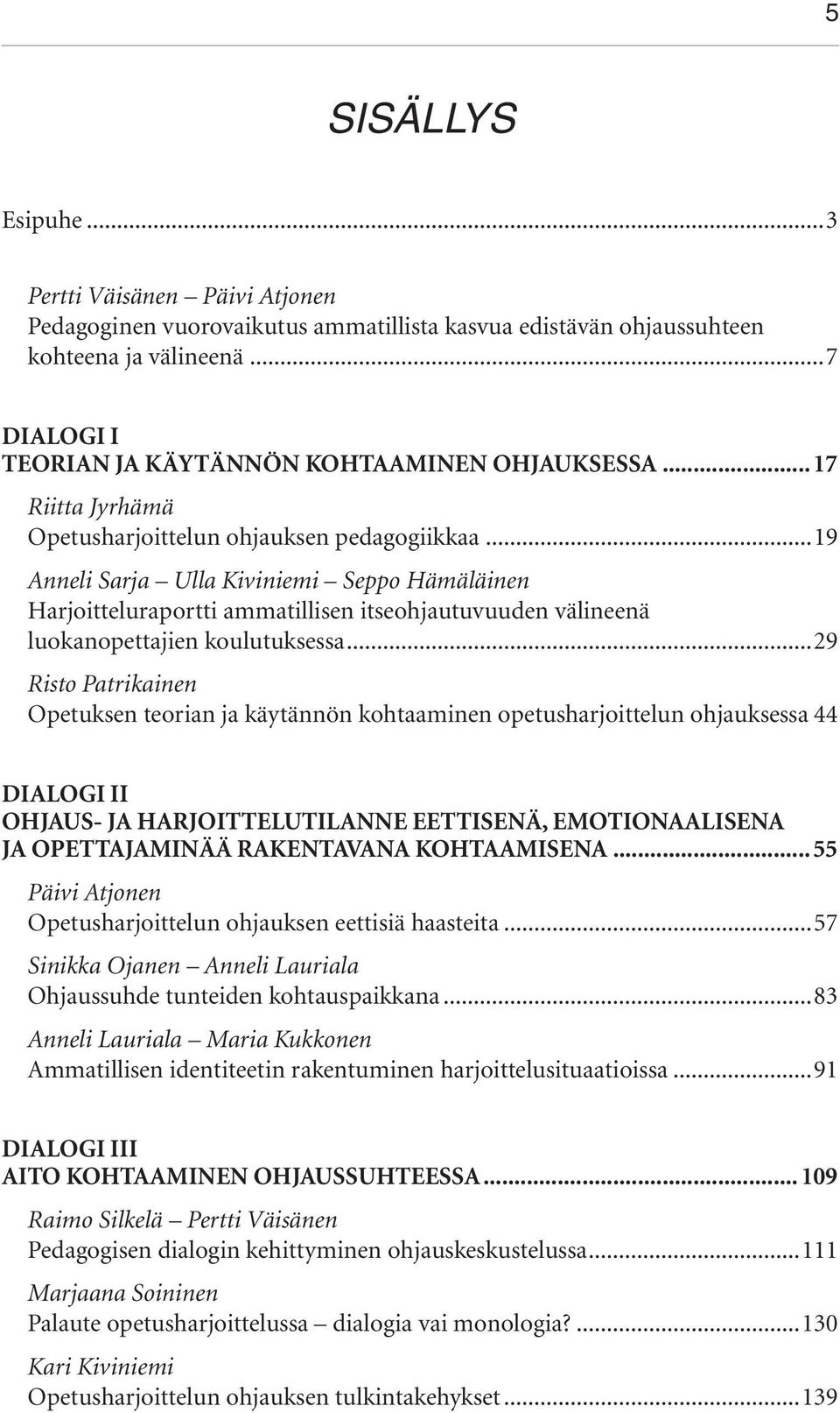 ..19 Anneli Sarja Ulla Kiviniemi Seppo Hämäläinen Harjoitteluraportti ammatillisen itseohjautuvuuden välineenä luokanopettajien koulutuksessa.