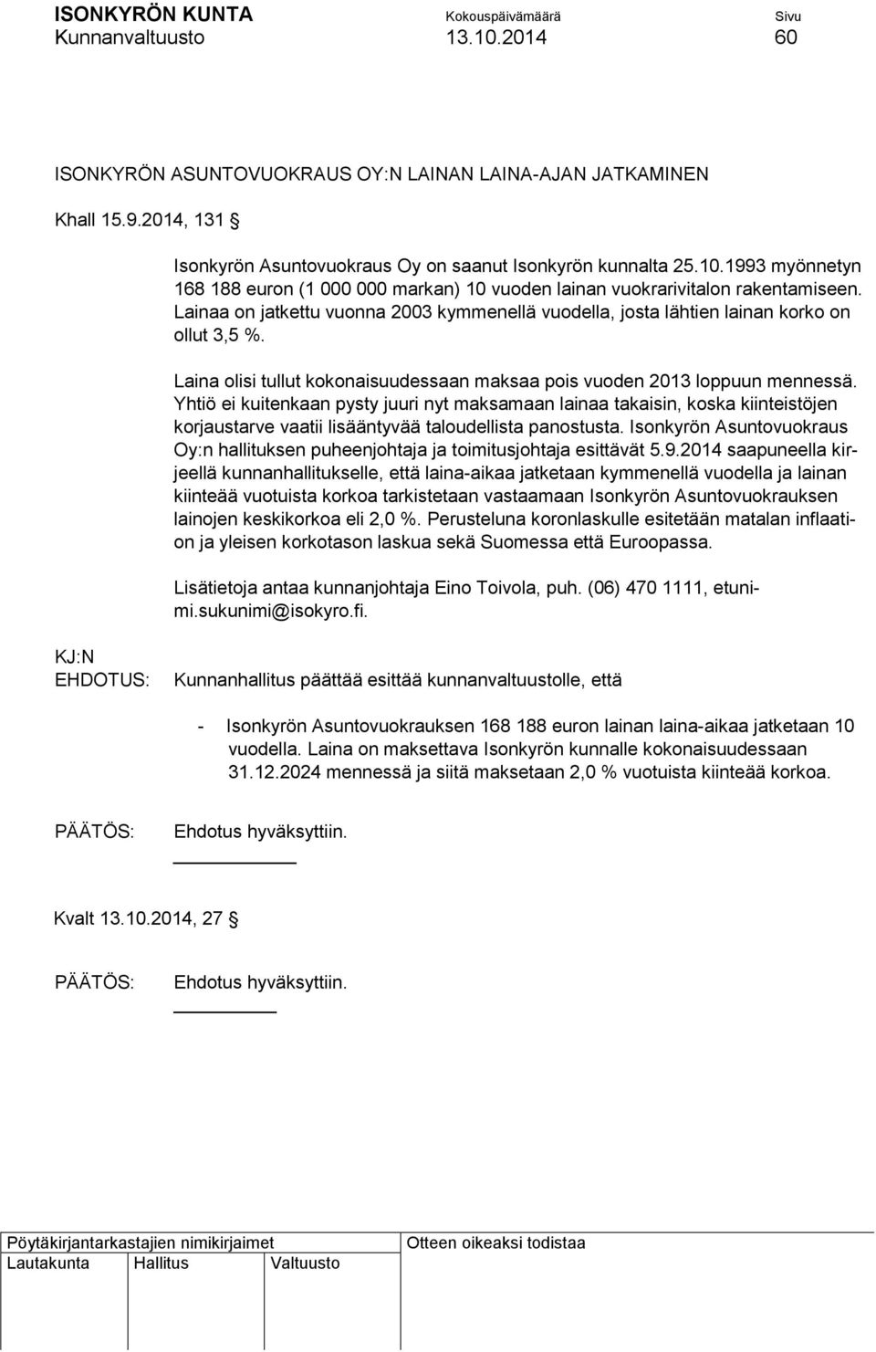 Yhtiö ei kuitenkaan pysty juuri nyt maksamaan lainaa takaisin, koska kiinteistöjen korjaustarve vaatii lisääntyvää taloudellista panostusta.