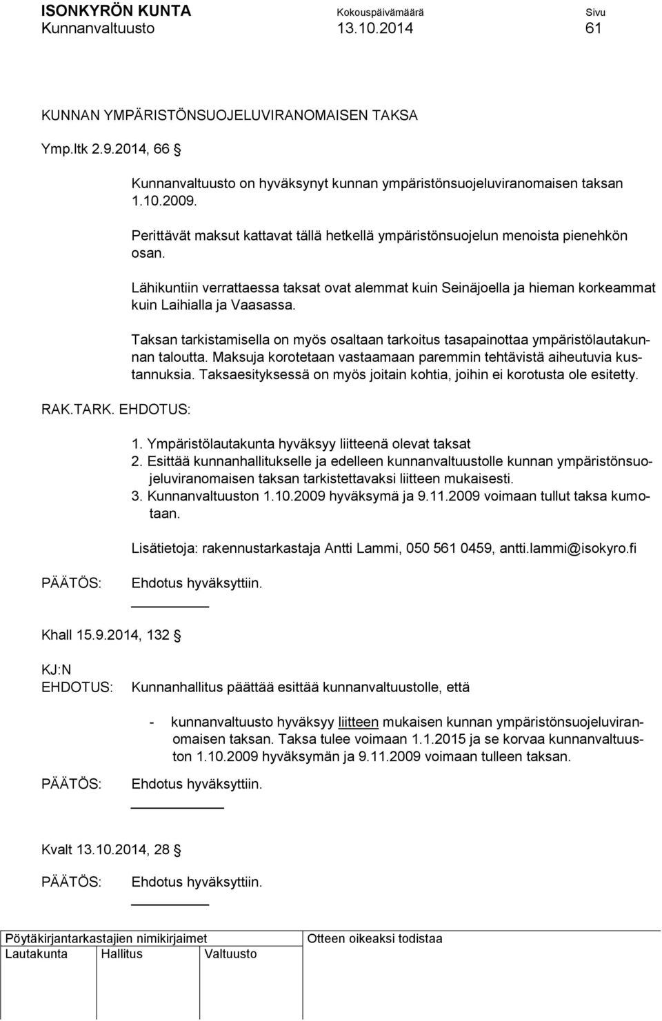 Taksan tarkistamisella on myös osaltaan tarkoitus tasapainottaa ympäristölautakunnan taloutta. Maksuja korotetaan vastaamaan paremmin tehtävistä aiheutuvia kustannuksia.