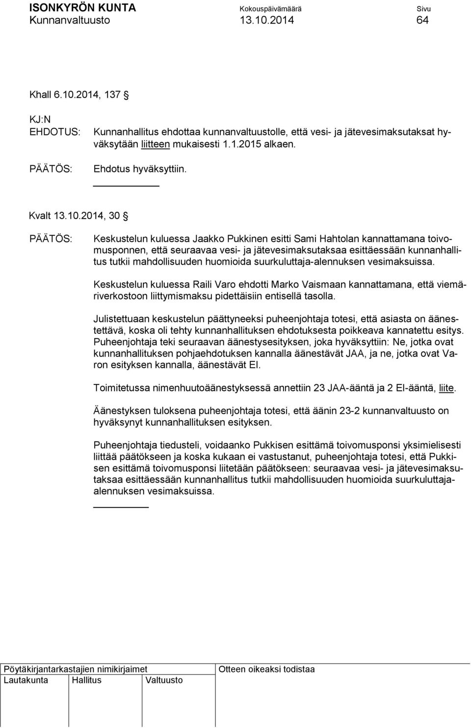 2014, 137 KJ:N Kunnanhallitus ehdottaa kunnanvaltuustolle, että vesi- ja jätevesimaksutaksat hyväksytään liitteen mukaisesti 1.1.2015 alkaen. Kvalt 13.10.