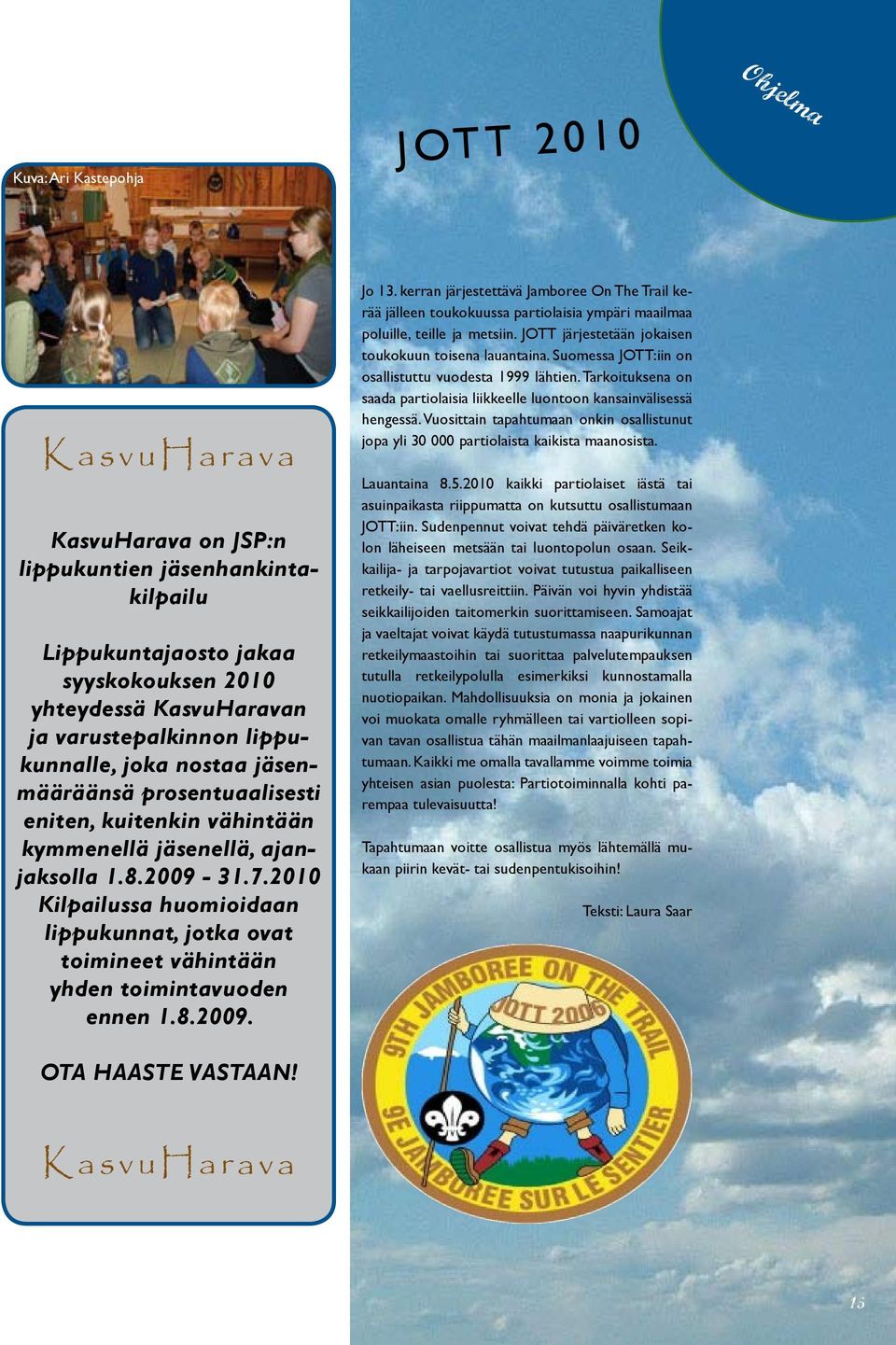 prosentuaalisesti eniten, kuitenkin vähintään kymmenellä jäsenellä, ajanjaksolla 1.8.2009-31.7.2010 Kilpailussa huomioidaan lippukunnat, jotka ovat toimineet vähintään yhden toimintavuoden ennen 1.8.2009. JOTT 2010 Jo 13.