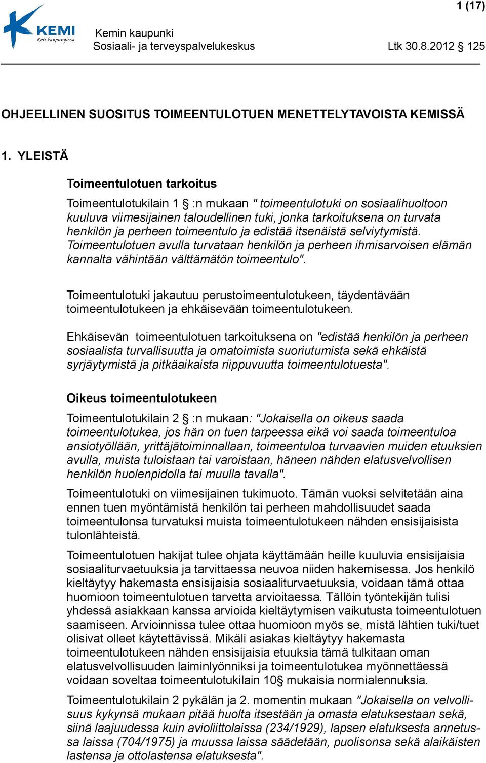 toimeentulo ja edistää itsenäistä selviytymistä. Toimeentulotuen avulla turvataan henkilön ja perheen ihmisarvoisen elämän kannalta vähintään välttämätön toimeentulo".