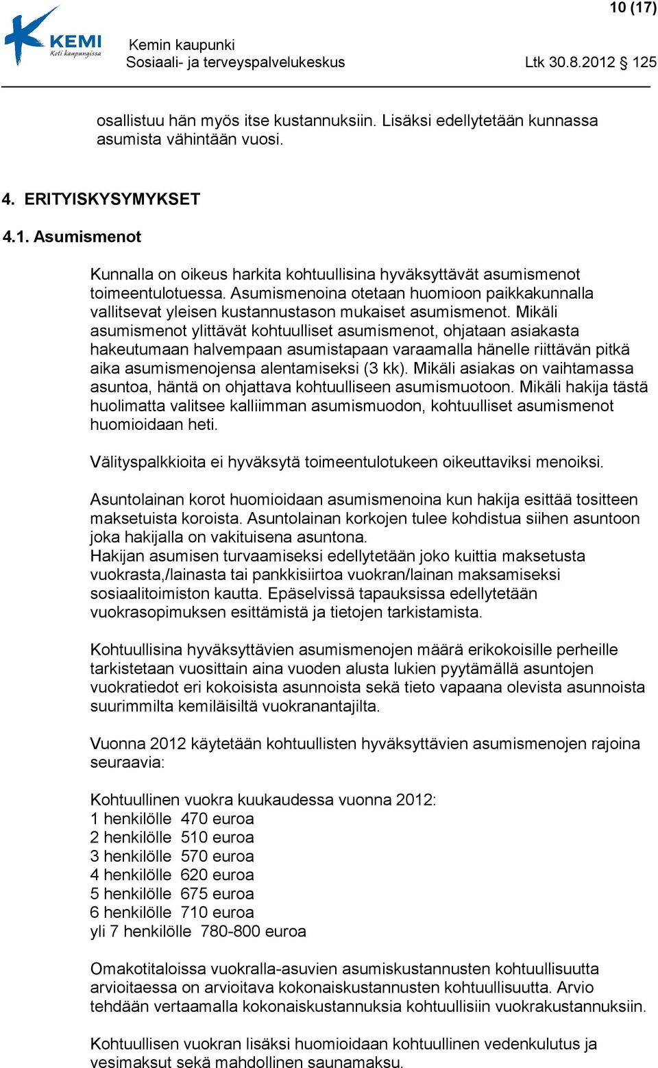 Mikäli asumismenot ylittävät kohtuulliset asumismenot, ohjataan asiakasta hakeutumaan halvempaan asumistapaan varaamalla hänelle riittävän pitkä aika asumismenojensa alentamiseksi (3 kk).