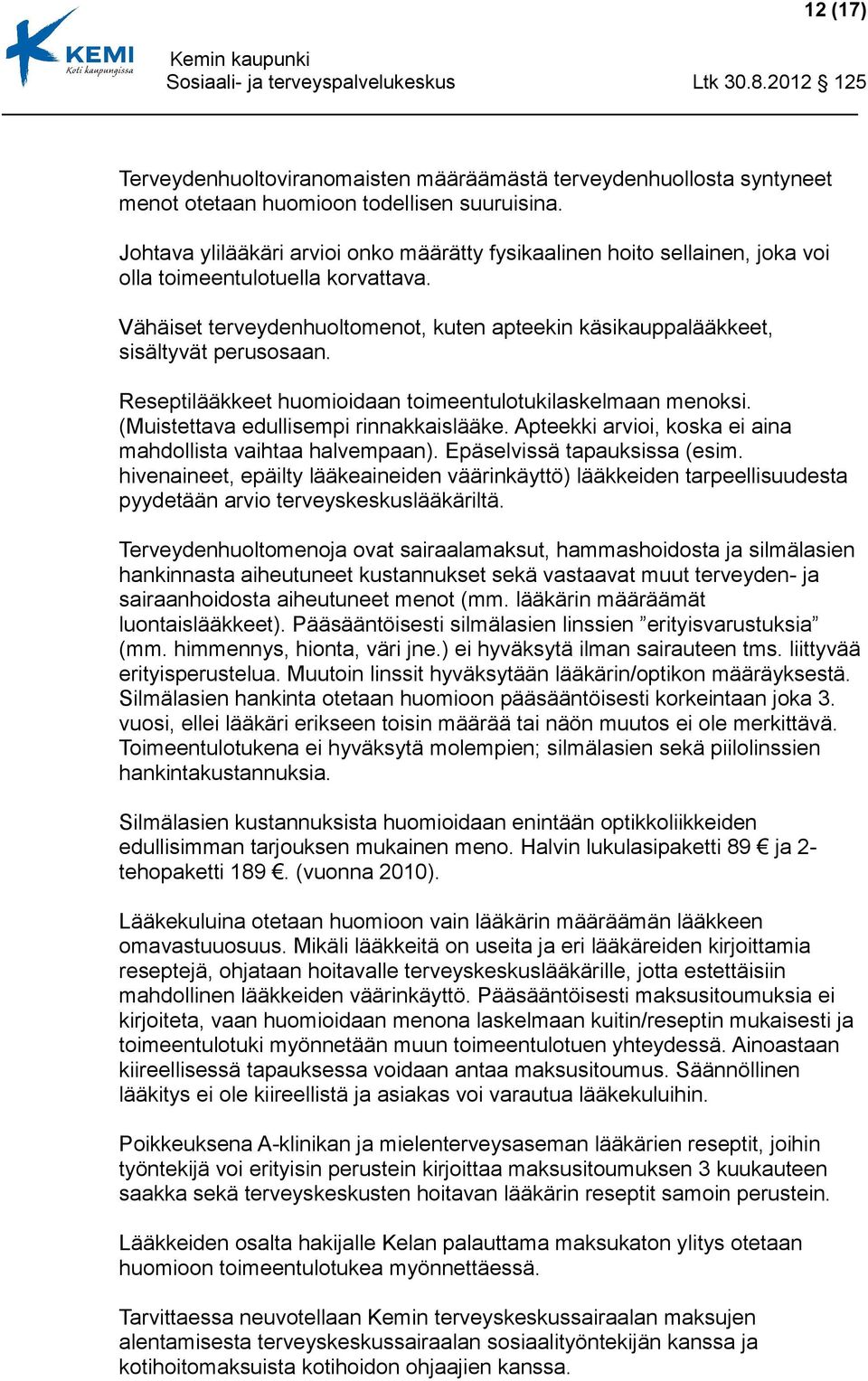 Vähäiset terveydenhuoltomenot, kuten apteekin käsikauppalääkkeet, sisältyvät perusosaan. Reseptilääkkeet huomioidaan toimeentulotukilaskelmaan menoksi. (Muistettava edullisempi rinnakkaislääke.