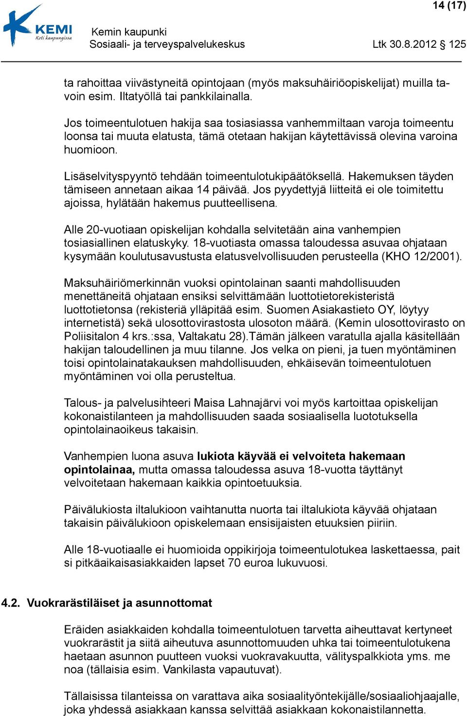 Lisäselvityspyyntö tehdään toimeentulotukipäätöksellä. Hakemuksen täyden tämiseen annetaan aikaa 14 päivää. Jos pyydettyjä liitteitä ei ole toimitettu ajoissa, hylätään hakemus puutteellisena.