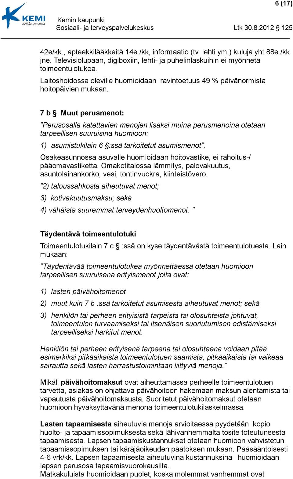 7 b Muut perusmenot: Perusosalla katettavien menojen lisäksi muina perusmenoina otetaan tarpeellisen suuruisina huomioon: 1) asumistukilain 6 :ssä tarkoitetut asumismenot.