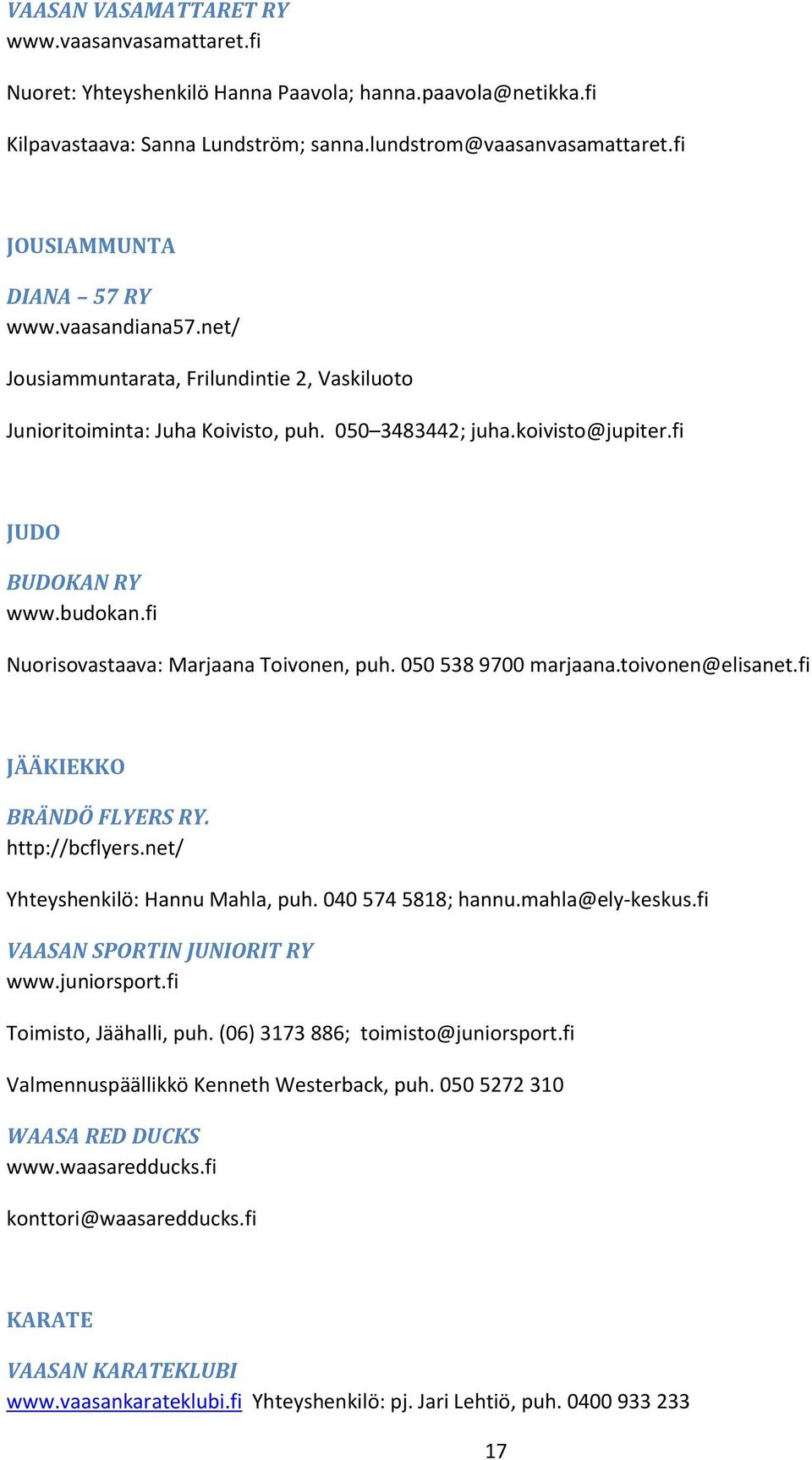 fi Nuorisovastaava: Marjaana Toivonen, puh. 050 538 9700 marjaana.toivonen@elisanet.fi JÄÄKIEKKO BRÄNDÖ FLYERS RY. http://bcflyers.net/ Yhteyshenkilö: Hannu Mahla, puh. 040 574 5818; hannu.