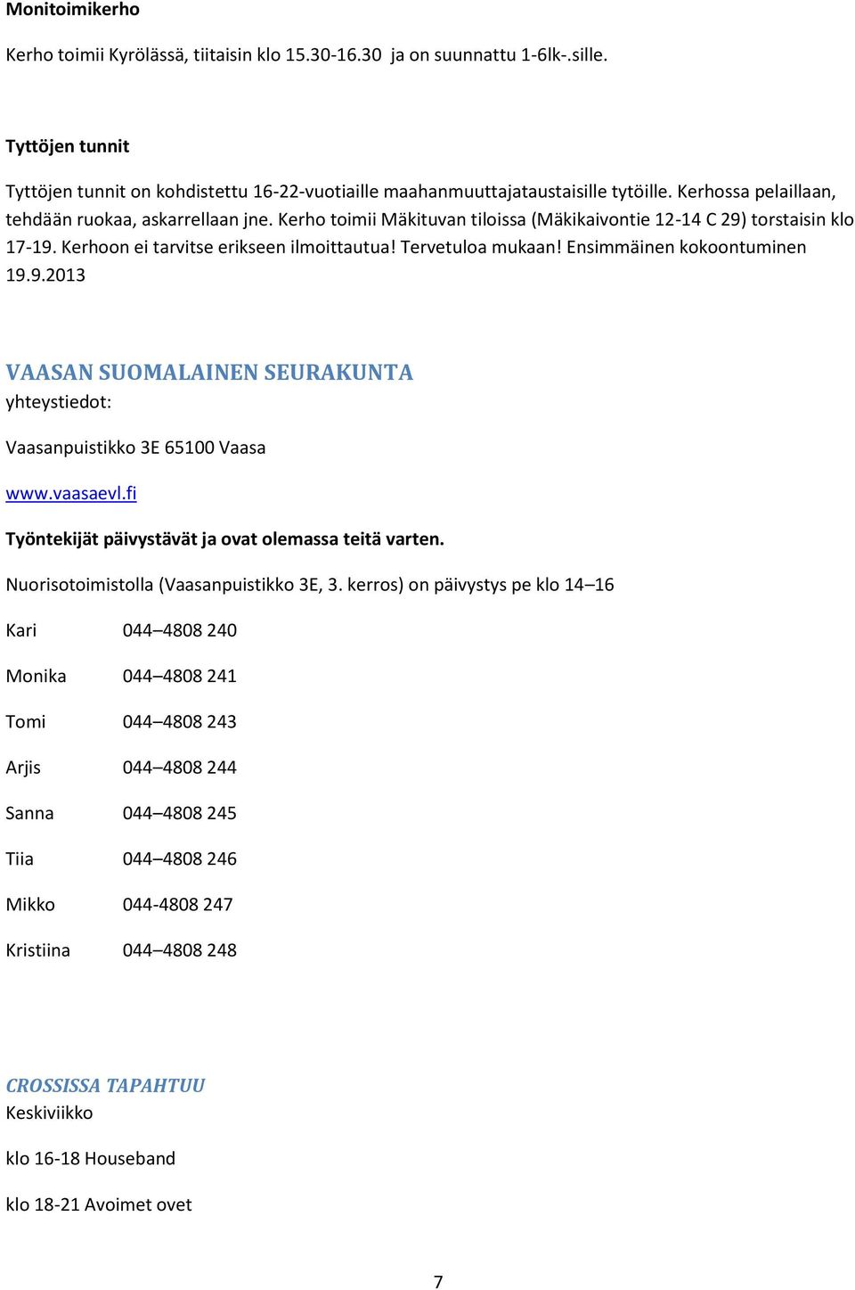 Ensimmäinen kokoontuminen 19.9.2013 VAASAN SUOMALAINEN SEURAKUNTA yhteystiedot: Vaasanpuistikko 3E 65100 Vaasa www.vaasaevl.fi Työntekijät päivystävät ja ovat olemassa teitä varten.