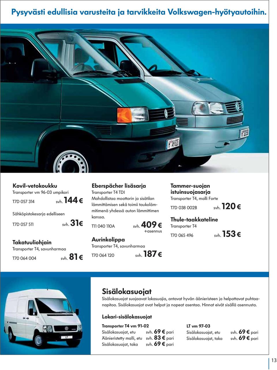 81 Eberspächer lisäsarja Transporter T4 TDI Mahdollistaa moottorin ja sisätilan lämmittämisen sekä toimii taukolämmitimenä yhdessä auton lämmittimen kanssa. T11 040 110A svh.