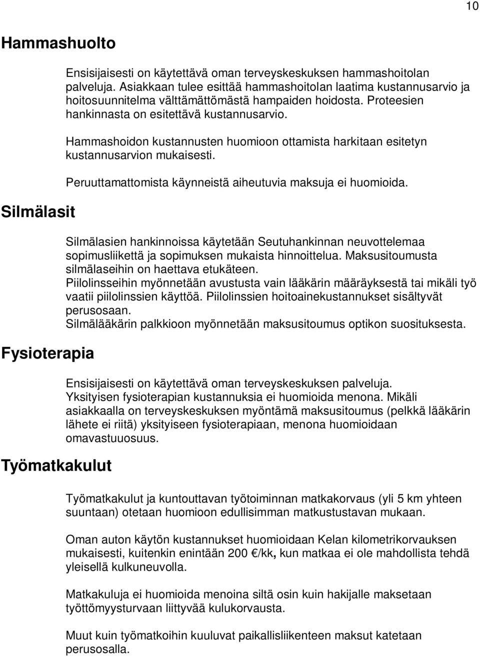 Hammashoidon kustannusten huomioon ottamista harkitaan esitetyn kustannusarvion mukaisesti. Peruuttamattomista käynneistä aiheutuvia maksuja ei huomioida.