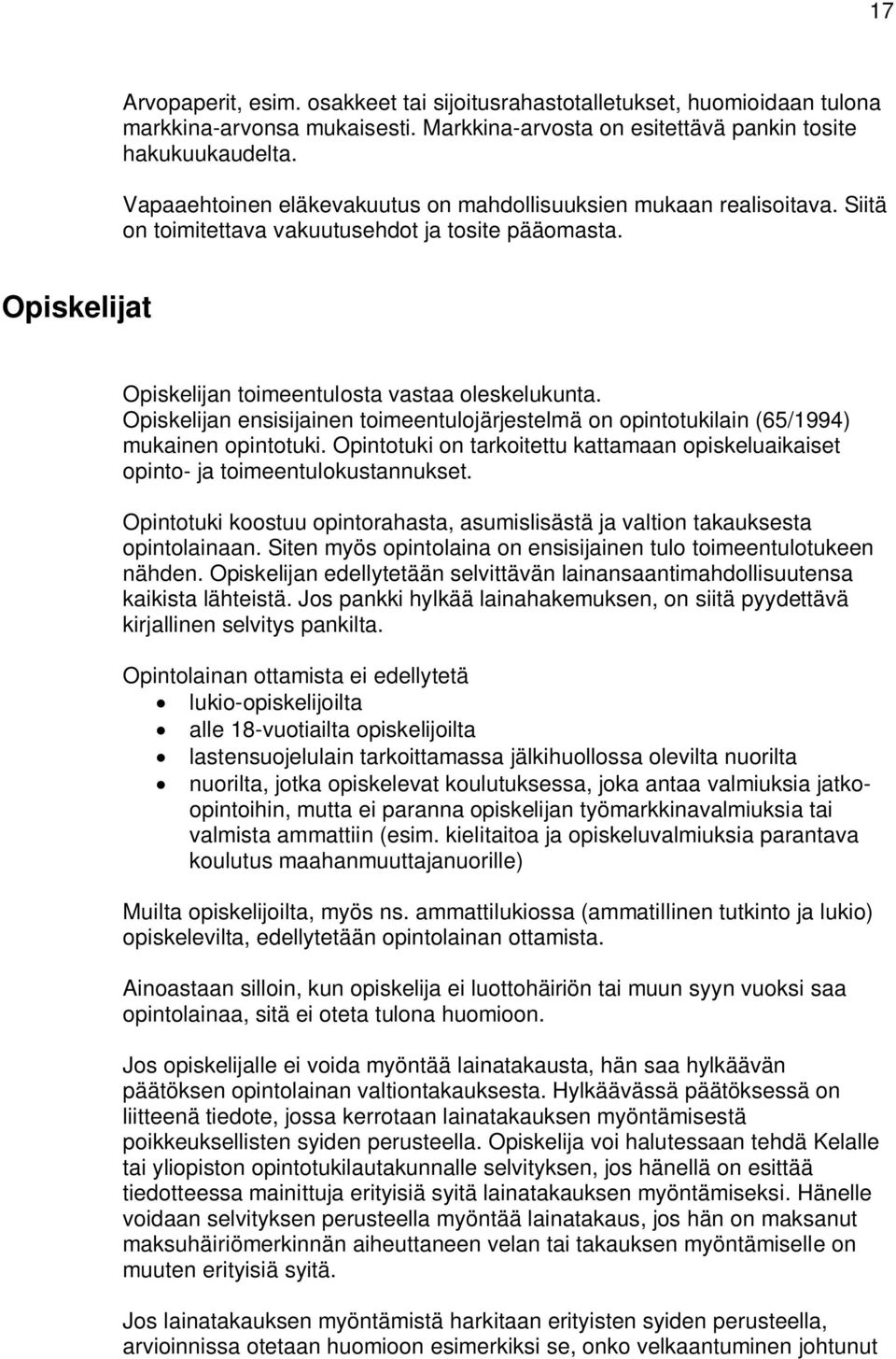 Opiskelijan ensisijainen toimeentulojärjestelmä on opintotukilain (65/1994) mukainen opintotuki. Opintotuki on tarkoitettu kattamaan opiskeluaikaiset opinto- ja toimeentulokustannukset.