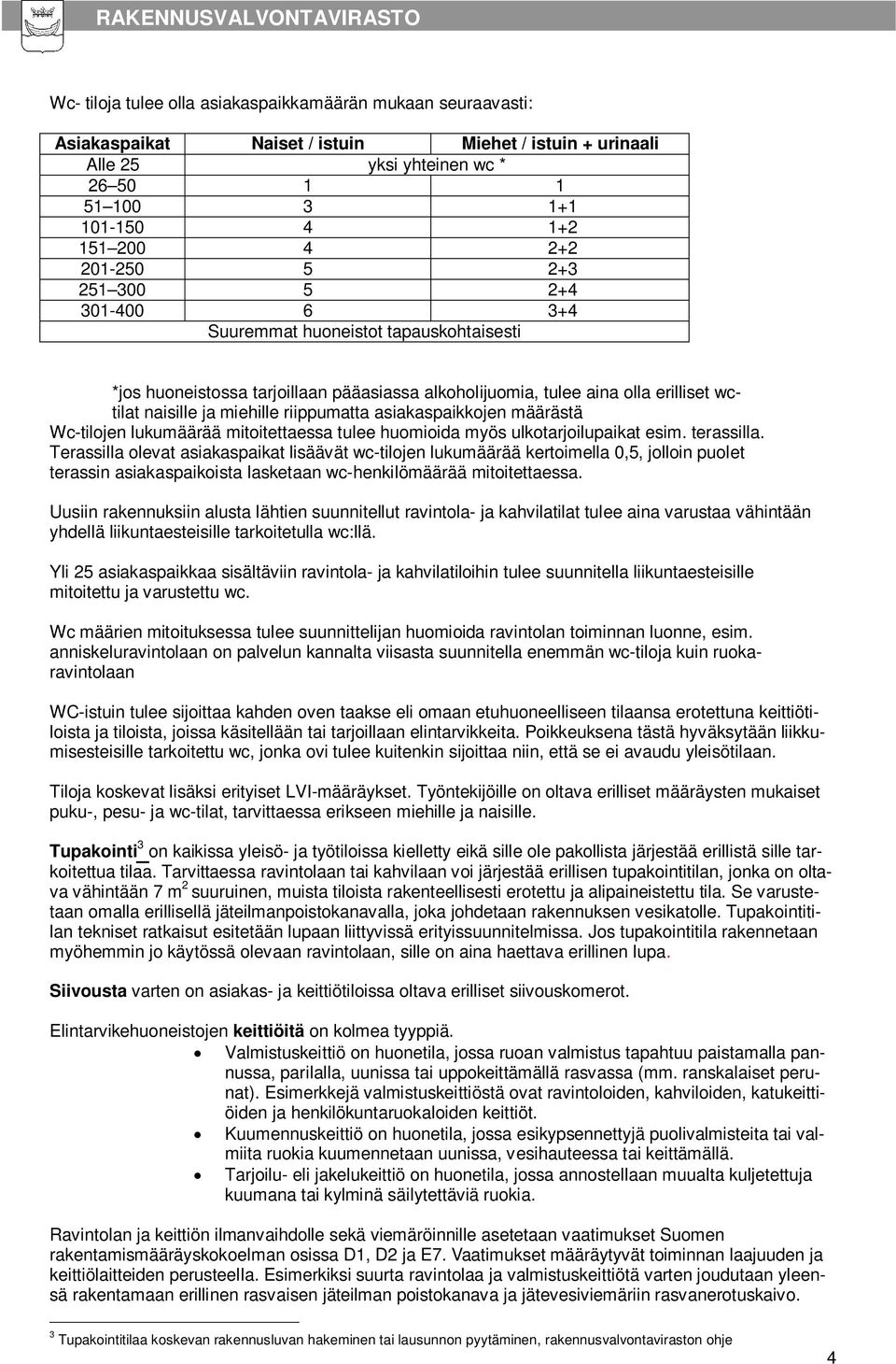 riippumatta asiakaspaikkojen määrästä Wc-tilojen lukumäärää mitoitettaessa tulee huomioida myös ulkotarjoilupaikat esim. terassilla.