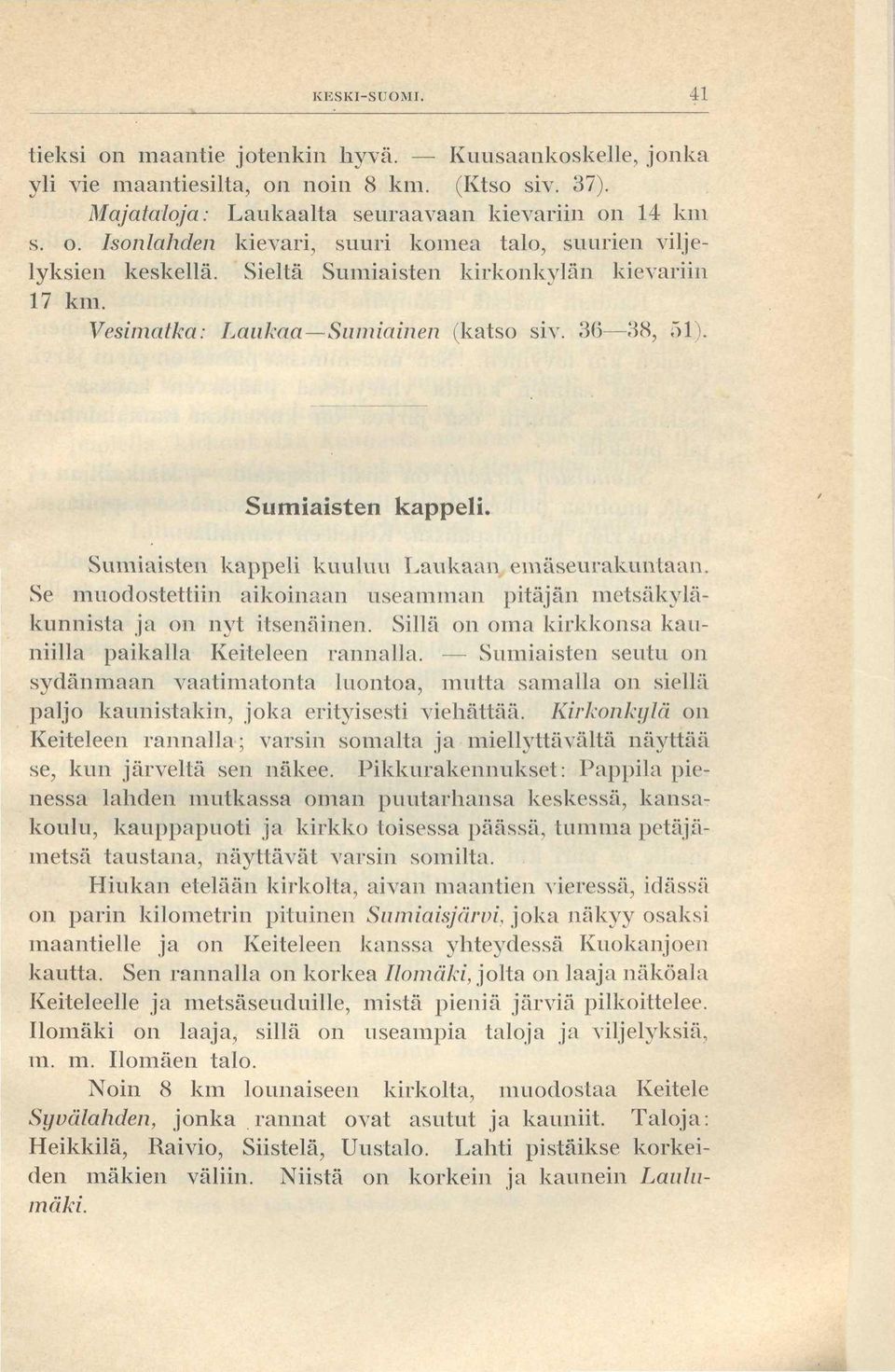 Se muodostettiin aikoinaan useamman pitäjän metsäkyläkunnista ja on nyt itsenäinen. Sillä on oma kirkkonsa kauniilla paikalla Keiteleen rannalla.