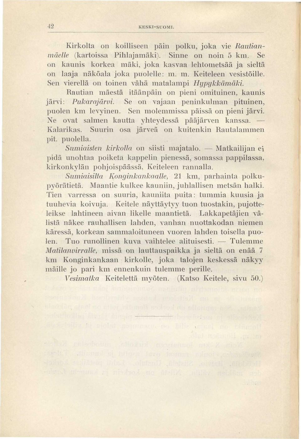 Rautian mäestä itäänpäin on pieni omituinen, kaunis järvi: Pukarajärvi. Se on vajaan peninkulman pituinen, puolen km levyinen. Sen molemmissa päissä on pieni järvi.