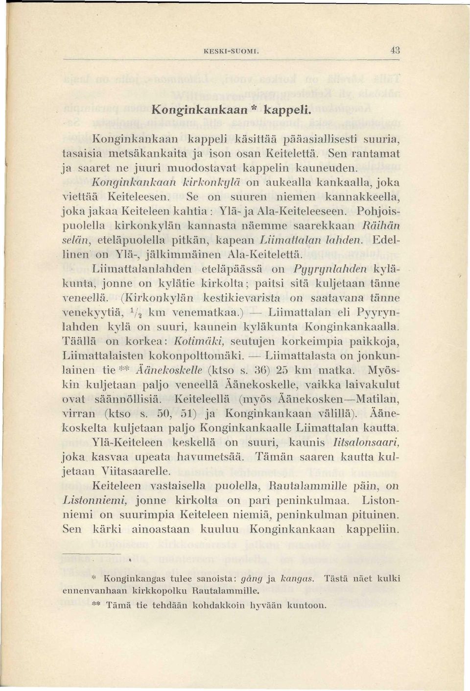 Se on suuren niemen kannakkeella, joka jakaa Keiteleen kahtia : Ylä- ja Ala-Keiteleeseen.