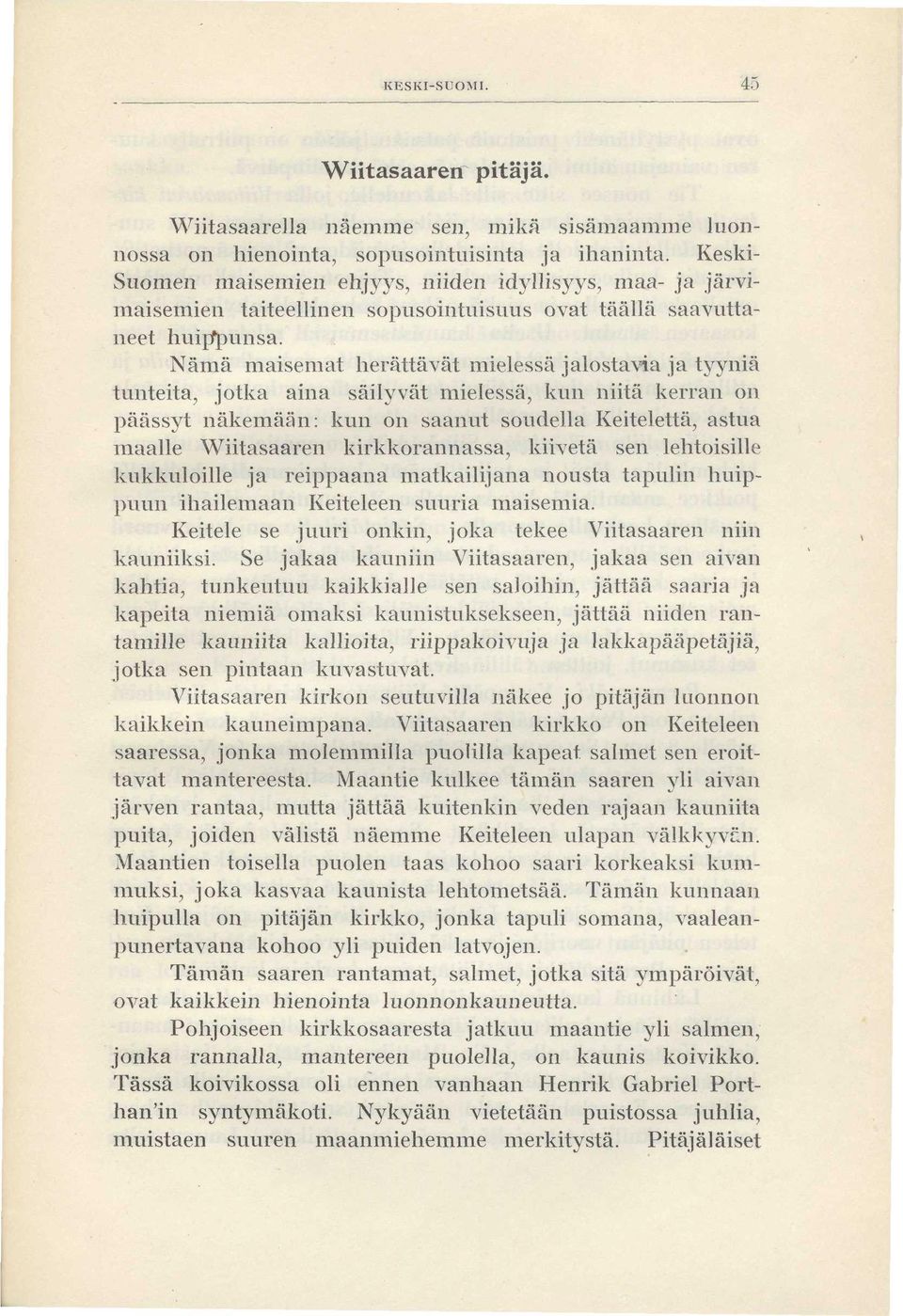 Nämä maisemat herättävät mielessä jalostavia ja tyyniä tunteita, jotka aina säilyvät mielessä, kun niitä kerran on päässyt näkemään: kun on saanut soudella Keitelettä, astua maalle Wiitasaaren