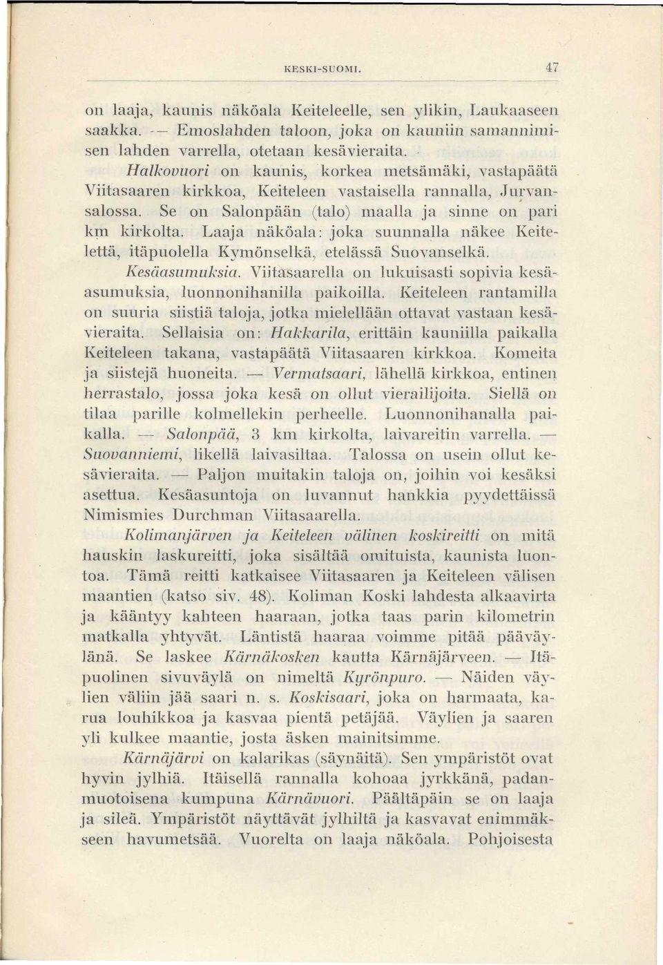 Laaja näköala: joka suunnalla näkee Keitelettä, itäpuolella Kymönselkä, etelässä Suovanselkä. Kesäasumuksia. Viitasaarella on lukuisasti sopivia kesäasumuksia, luonnonihanilla paikoilla.