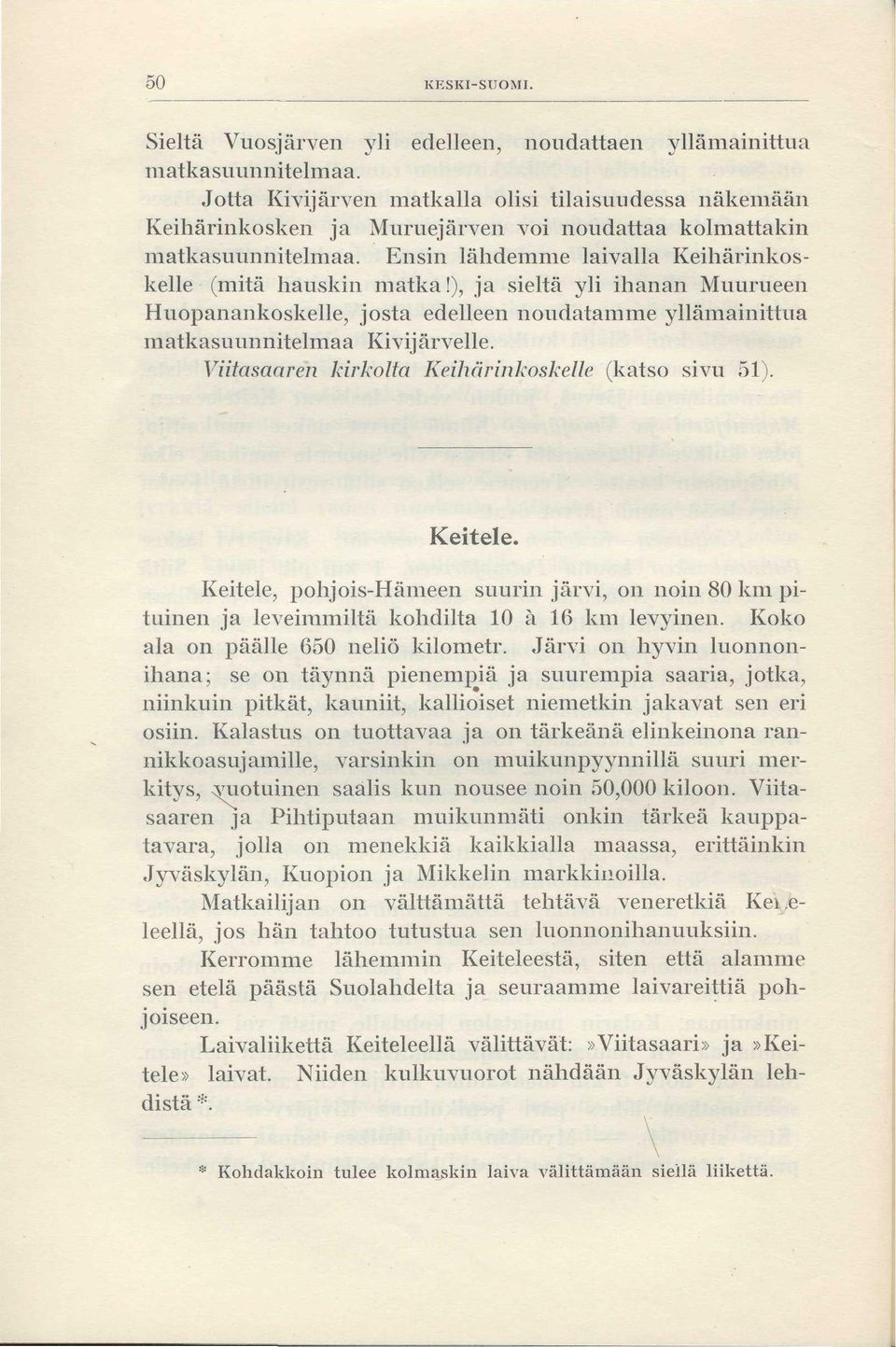 ), ja sieltä yli ihanan Muurueen Huopanankoskelle, josta edelleen noudatamme yllämainittua matkasuunnitelmaa Kivijärvelle. Viitasaaren kirkolta Keihärinkoskelle (katso sivu 51). Keitele.