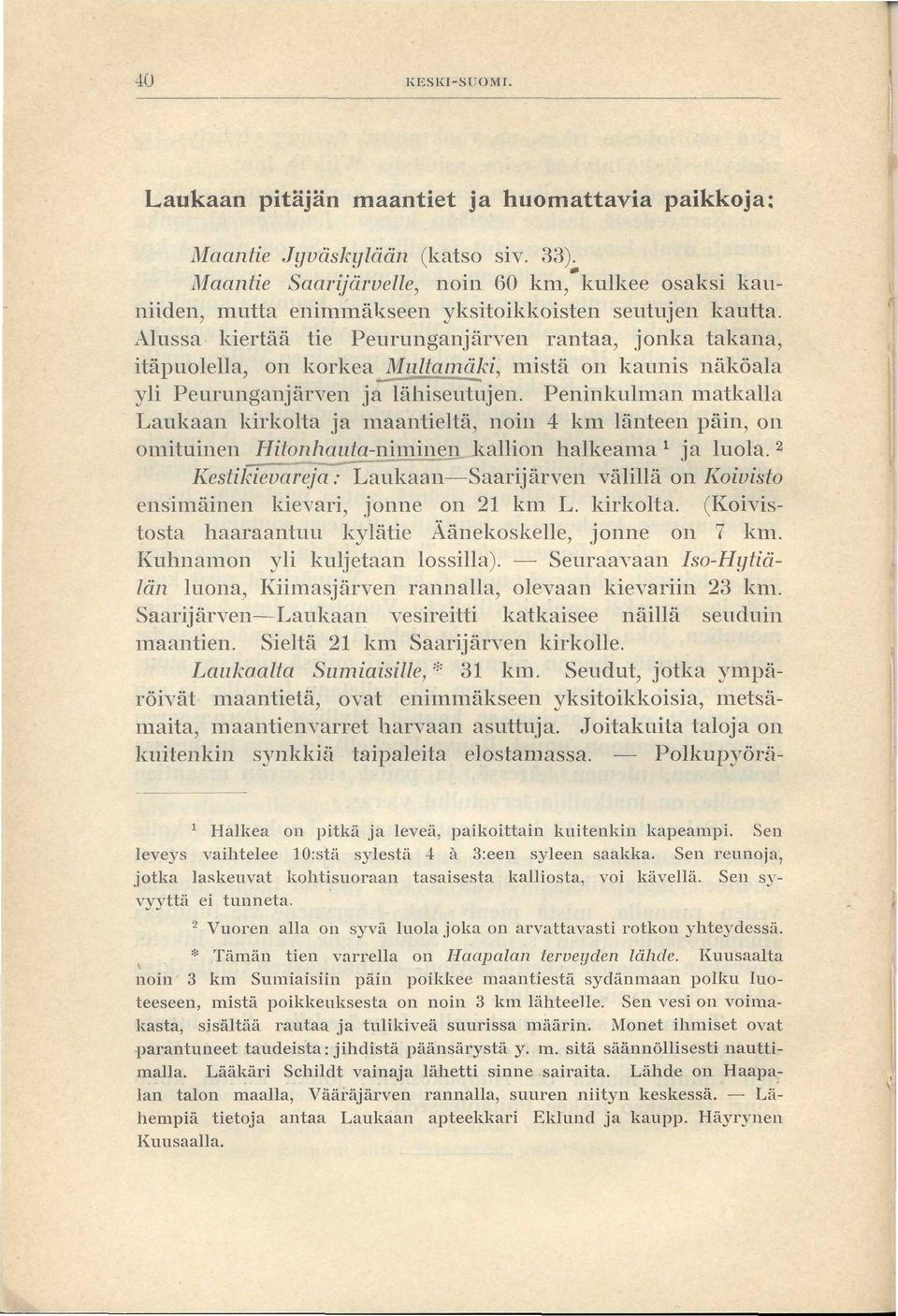 Alussa kiertää tie Peurunganjärven rantaa, jonka takana, itäpuolella, on korkea Multamäki, mistä on kaunis näköala yli Peurunganjärven ja lähiseutujen.