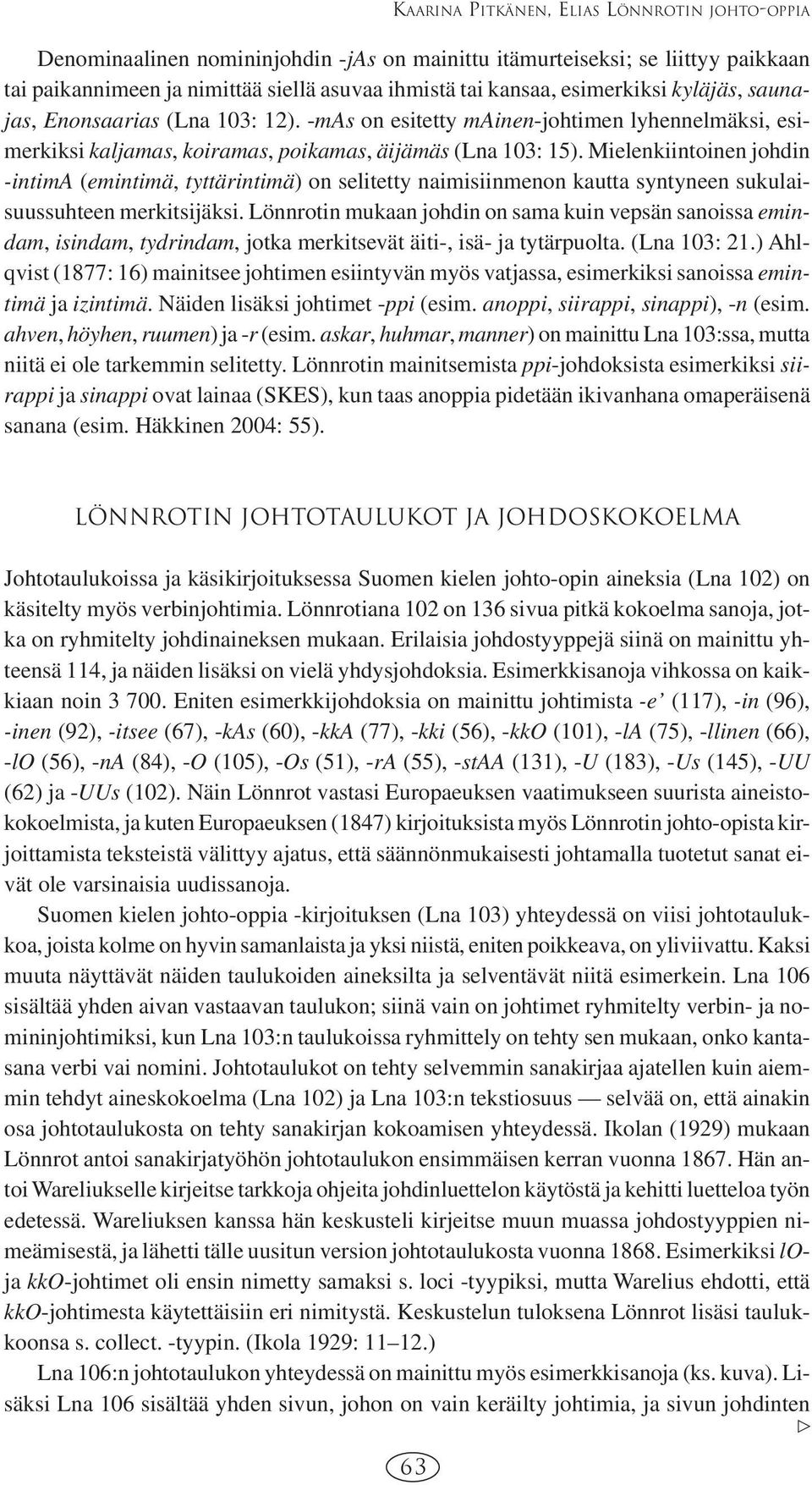 Mielenkiintoinen johdin -intima (emintimä, tyttärintimä) on selitetty naimisiinmenon kautta syntyneen sukulaisuussuhteen merkitsijäksi.