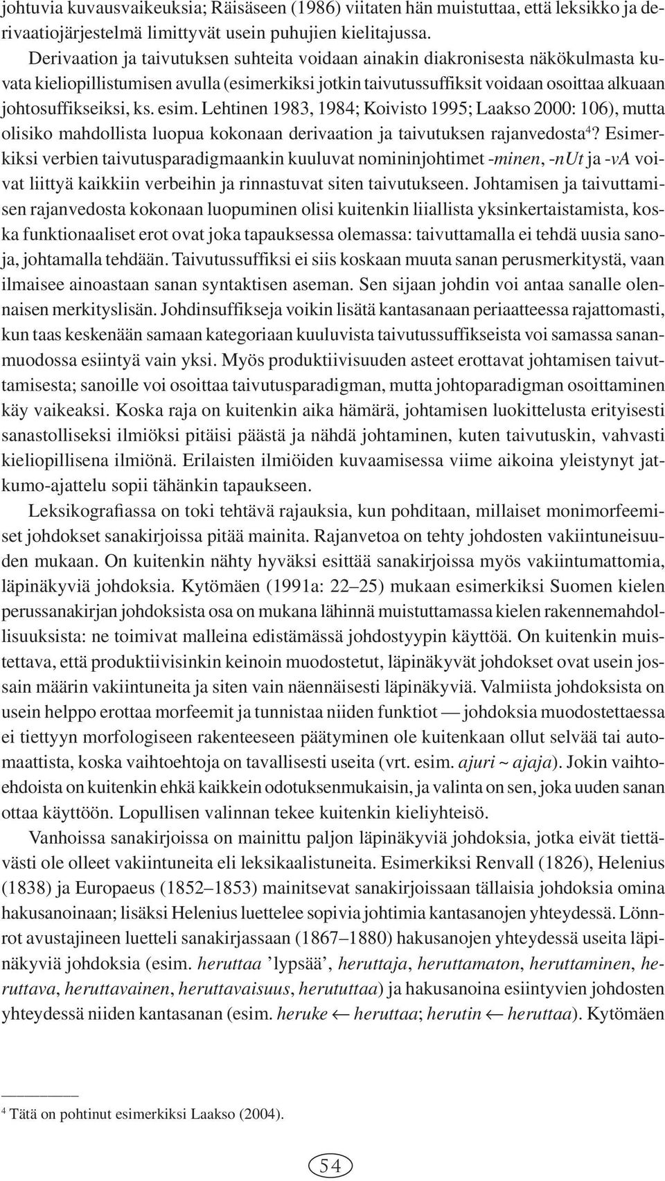 esim. Lehtinen 1983, 1984; Koivisto 1995; Laakso 2000: 106), mutta olisiko mahdollista luopua kokonaan derivaation ja taivutuksen rajanvedosta 4?