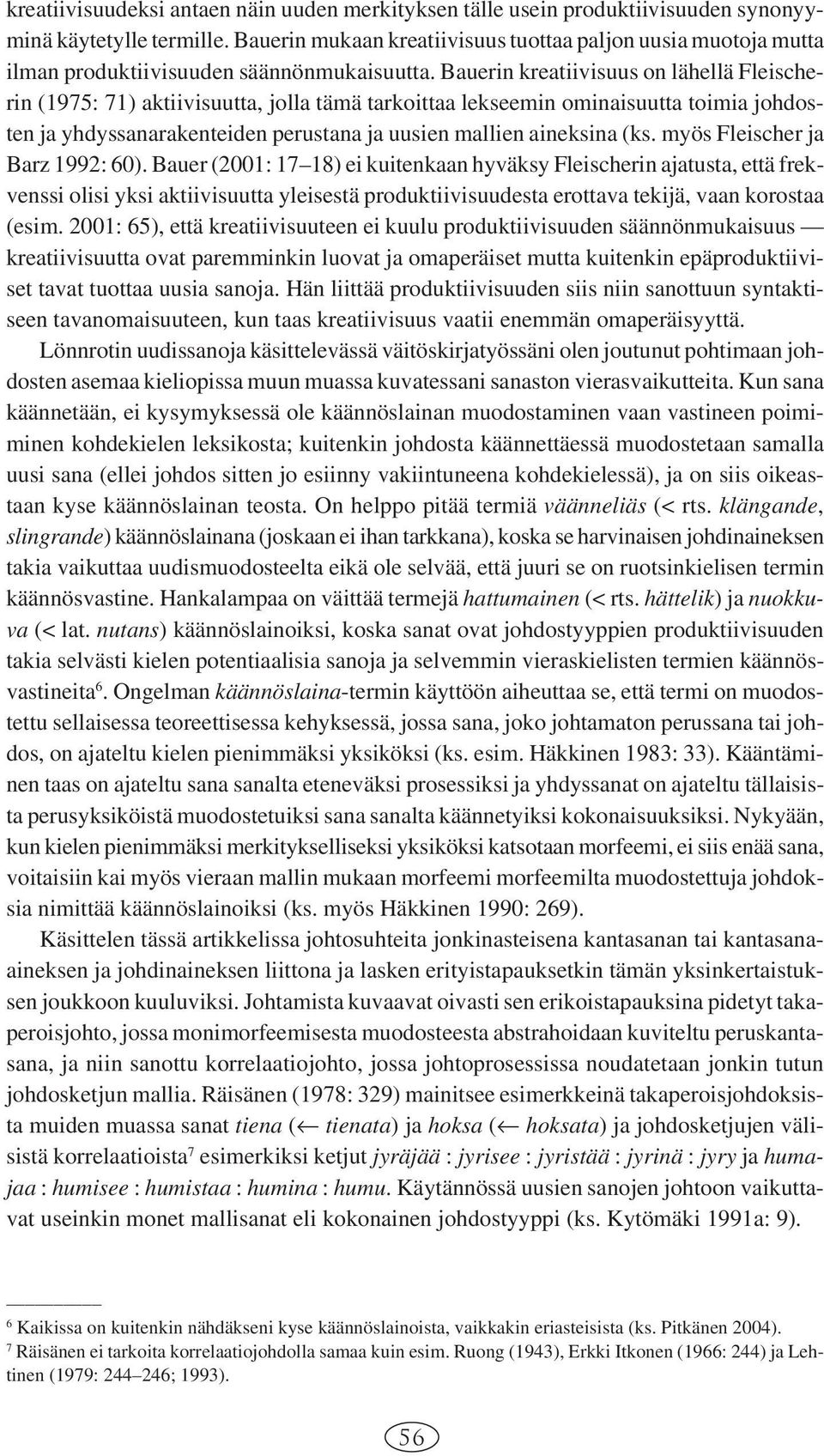 Bauerin kreatiivisuus on lähellä Fleischerin (1975: 71) aktiivisuutta, jolla tämä tarkoittaa lekseemin ominaisuutta toimia johdosten ja yhdyssanarakenteiden perustana ja uusien mallien aineksina (ks.