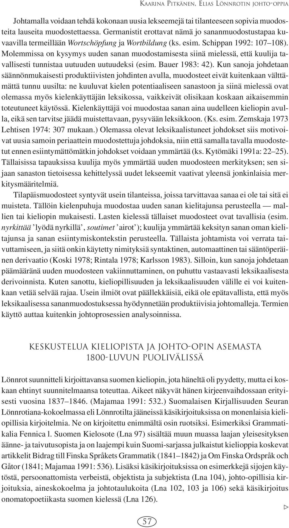 Molemmissa on kysymys uuden sanan muodostamisesta siinä mielessä, että kuulija tavallisesti tunnistaa uutuuden uutuudeksi (esim. Bauer 1983: 42).