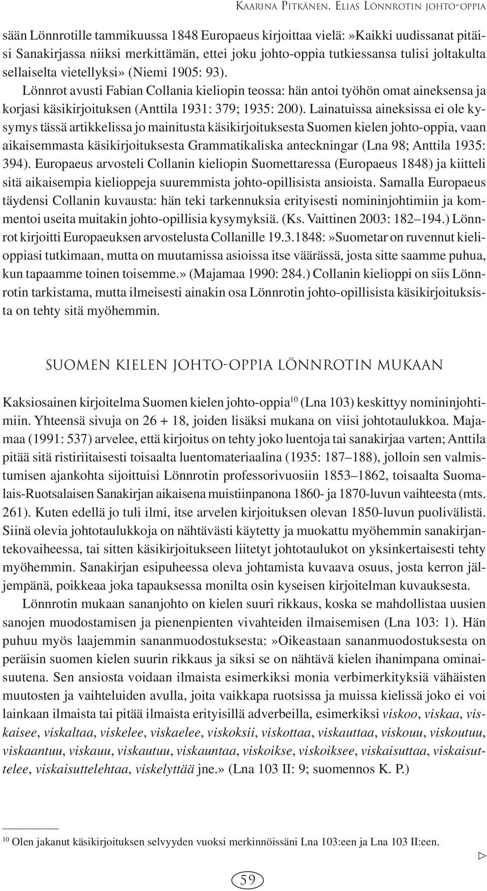 Lönnrot avusti Fabian Collania kieliopin teossa: hän antoi työhön omat aineksensa ja korjasi käsikirjoituksen (Anttila 1931: 379; 1935: 200).