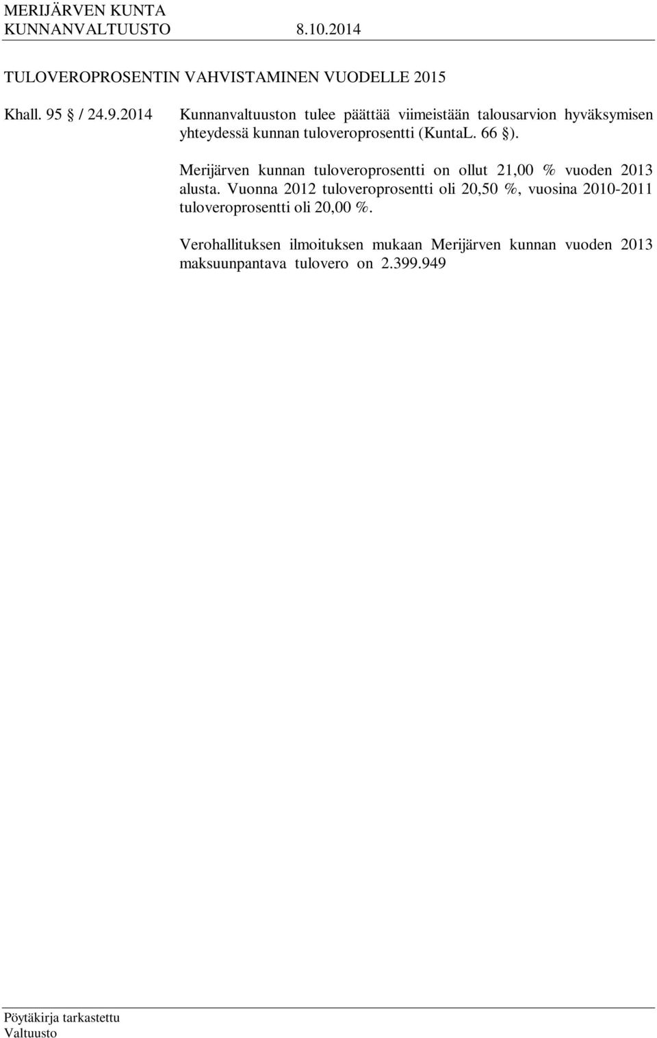 Verohallituksen ilmoituksen mukaan Merijärven kunnan vuoden 2013 maksuunpantava tulovero on 2.399.949, jossa on kasvua edelliseen vuoteen 5,1 %.