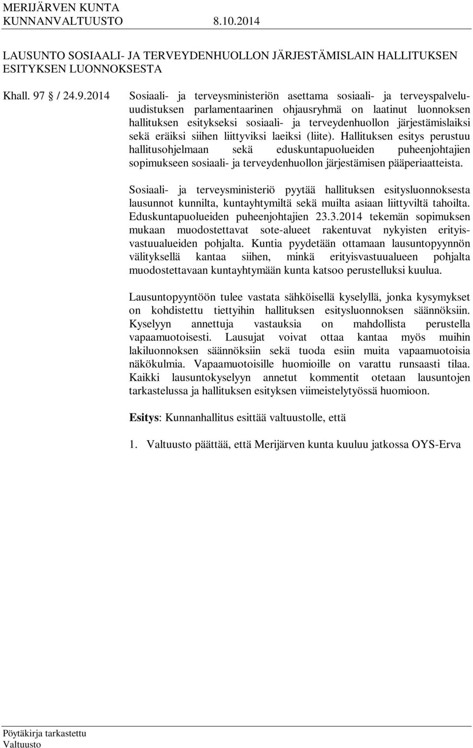 2014 Sosiaali- ja terveysministeriön asettama sosiaali- ja terveyspalveluuudistuksen parlamentaarinen ohjausryhmä on laatinut luonnoksen hallituksen esitykseksi sosiaali- ja terveydenhuollon