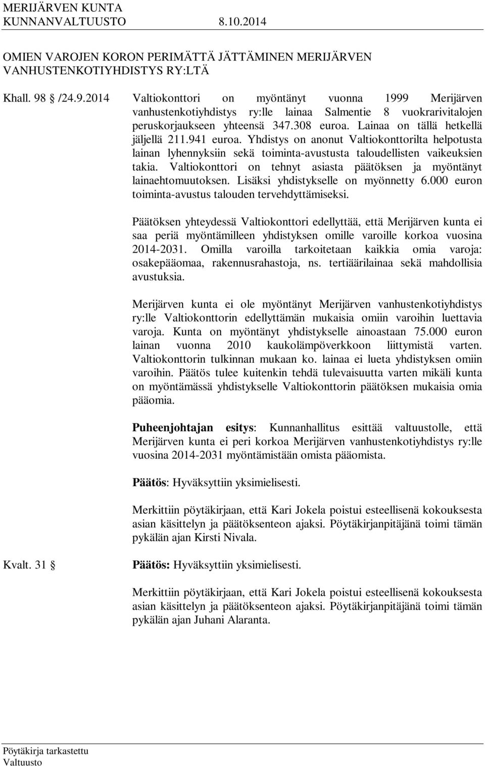 Lainaa on tällä hetkellä jäljellä 211.941 euroa. Yhdistys on anonut Valtiokonttorilta helpotusta lainan lyhennyksiin sekä toiminta-avustusta taloudellisten vaikeuksien takia.