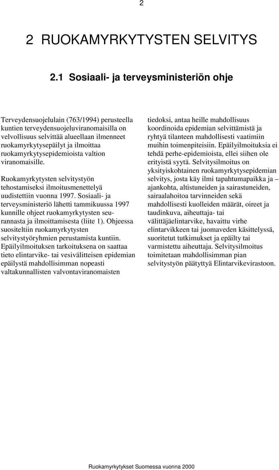 ilmoittaa ruokamyrkytysepidemioista valtion viranomaisille. Ruokamyrkytysten selvitystyön tehostamiseksi ilmoitusmenettelyä uudistettiin vuonna 1997.