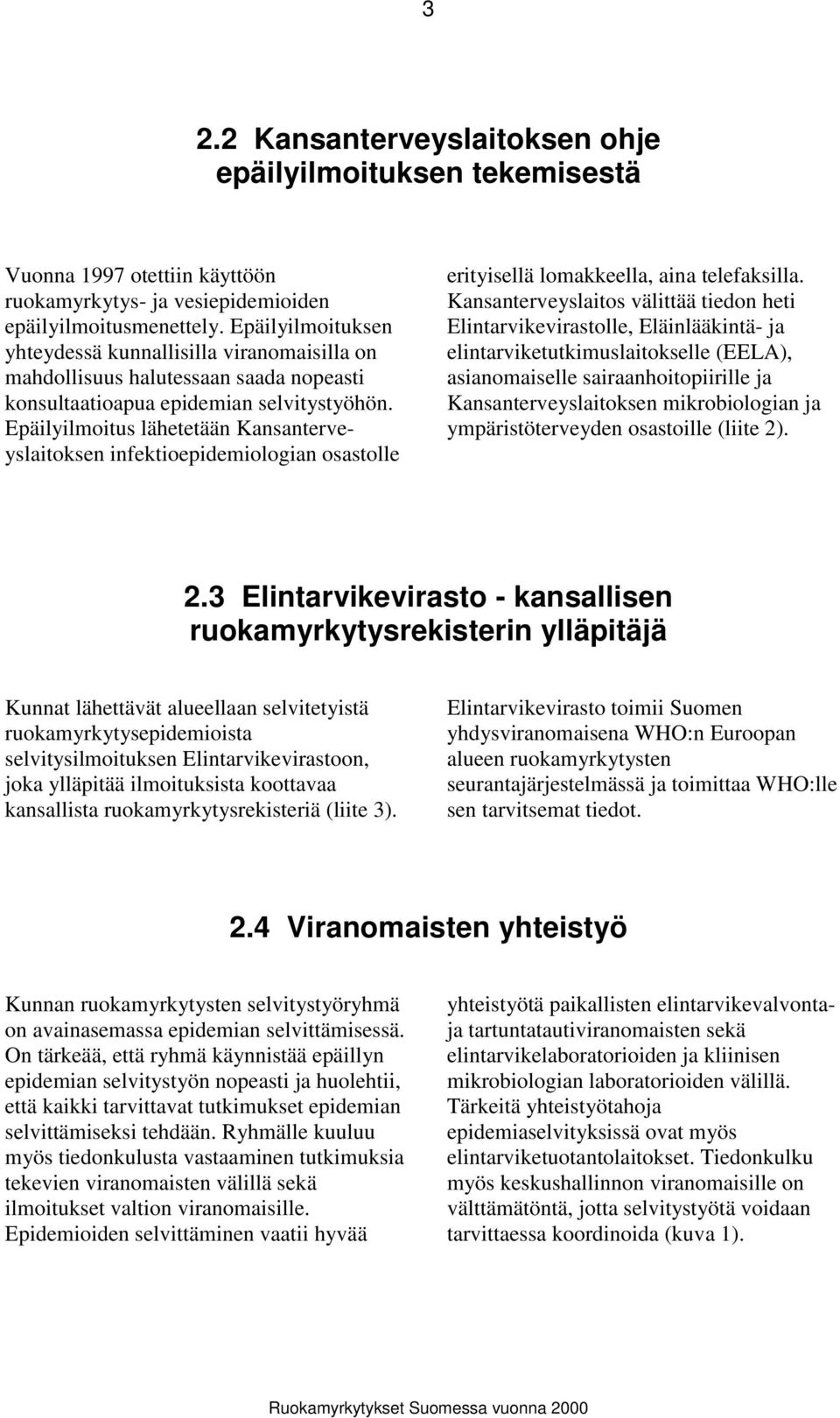 Epäilyilmoitus lähetetään Kansanterveyslaitoksen infektioepidemiologian osastolle erityisellä lomakkeella, aina telefaksilla.