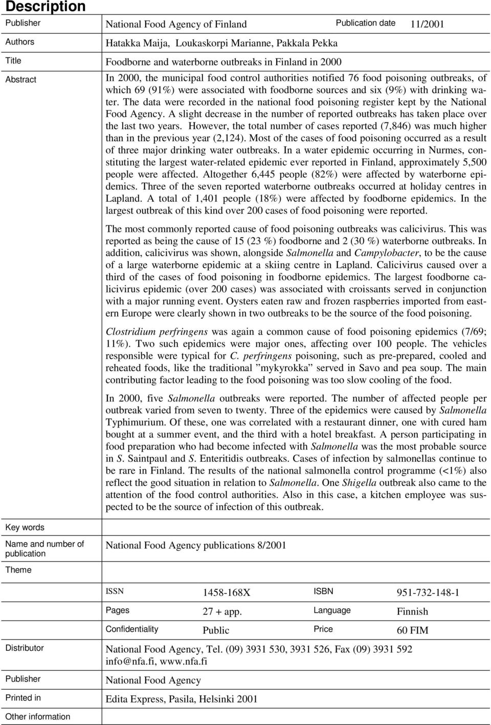 The data were recorded in the national food poisoning register kept by the National Food Agency. A slight decrease in the number of reported outbreaks has taken place over the last two years.